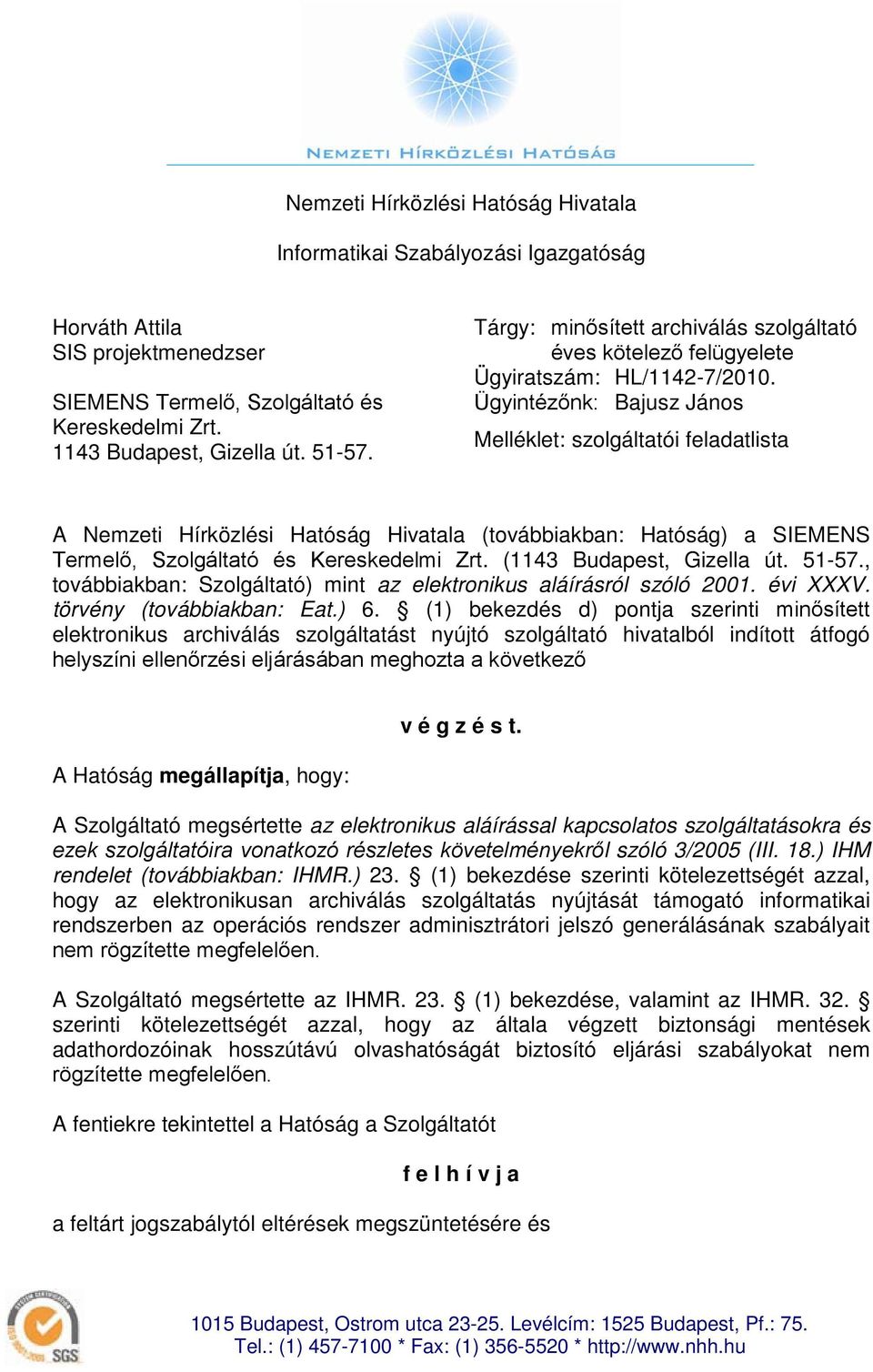 (továbbiakban: Hatóság) a SIEMENS Termelő, Szolgáltató és Kereskedelmi Zrt (1143 Budapest, Gizella út 51-57, továbbiakban: Szolgáltató) mint az elektronikus aláírásról szóló 2001 évi XXXV törvény