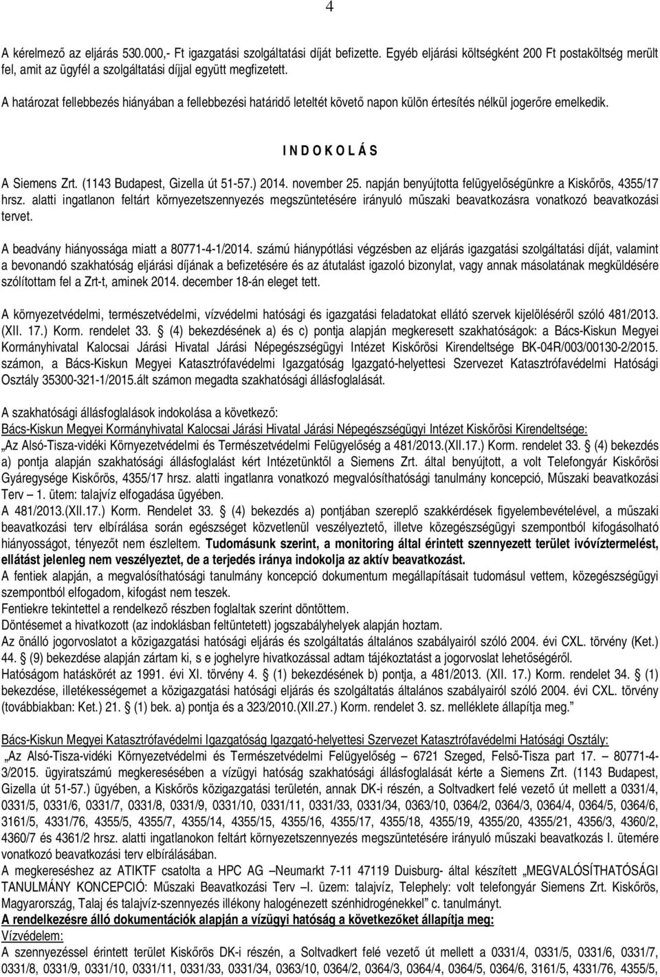 november 25. napján benyújtotta felügyel ségünkre a Kisk rös, 4355/17 hrsz. alatti ingatlanon feltárt környezetszennyezés megszüntetésére irányuló m szaki beavatkozásra vonatkozó beavatkozási tervet.