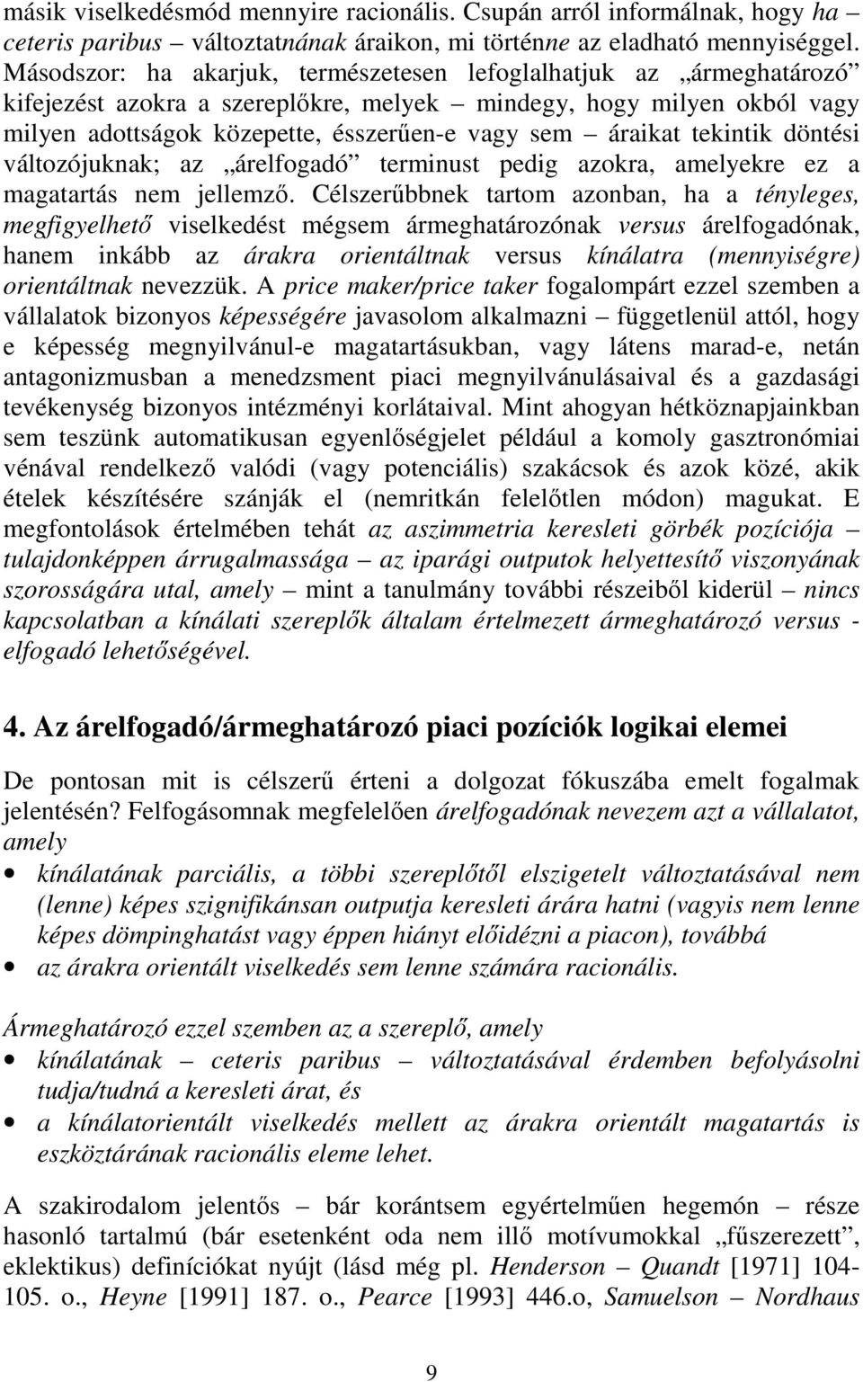 tekintik döntési változójuknak; az árelfogadó terminust pedig azokra, amelekre ez a magatartás nem jellemzı.