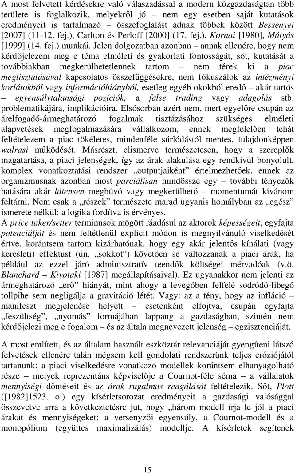 Jelen dolgozatban azonban annak ellenére, hog nem kérdıjelezem meg e téma elméleti és gakorlati fontosságát, sıt, kutatását a továbbiakban megkerülhetetlennek tartom nem térek ki a piac