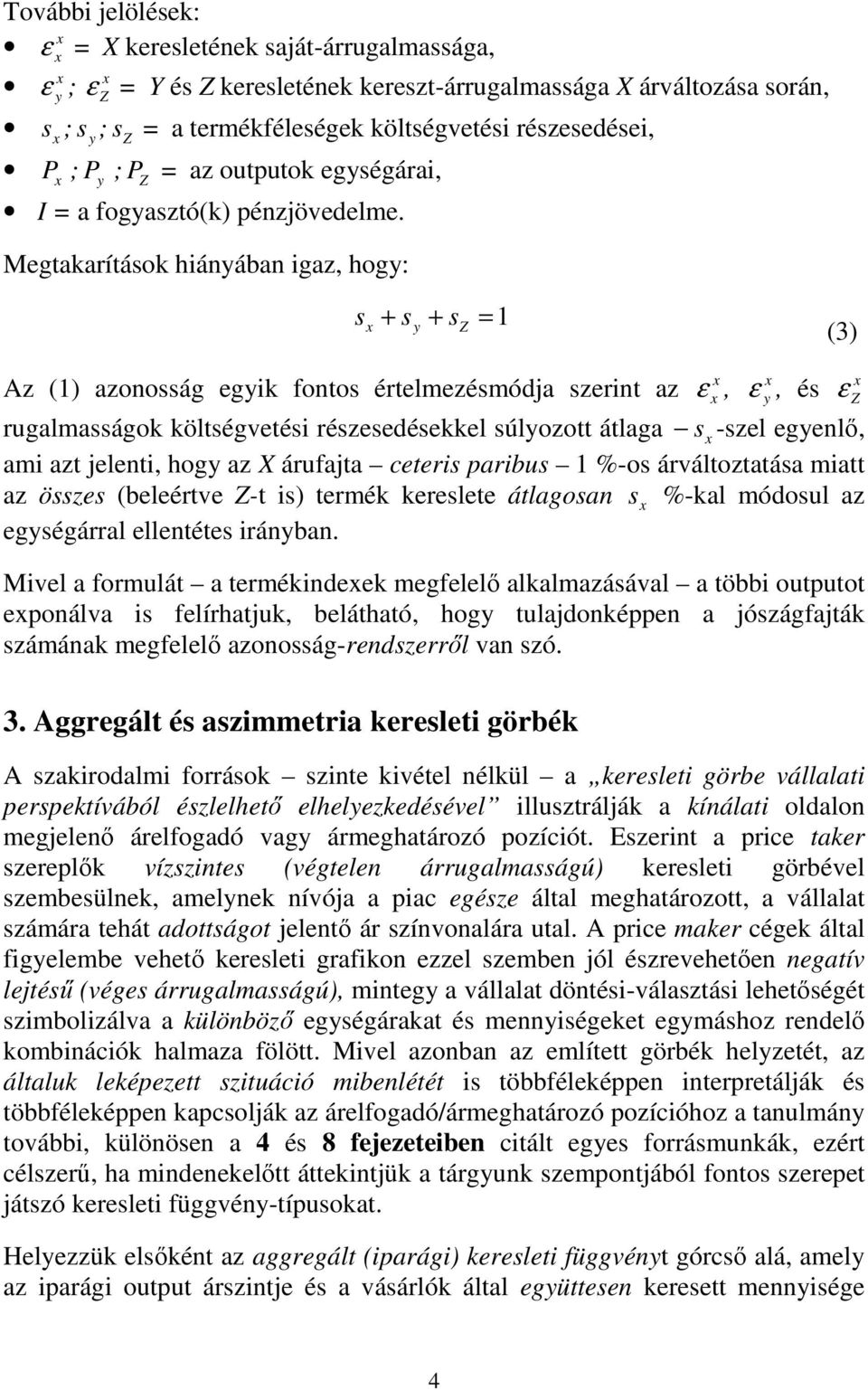 Megtakarítások hiánában igaz, hog: s + s + sz =1 (3) Az (1) azonosság egik fontos értelmezésmódja szerint az ε, ε, és ε Z rugalmasságok költségvetési részesedésekkel súlozott átlaga s -szel egenlı,