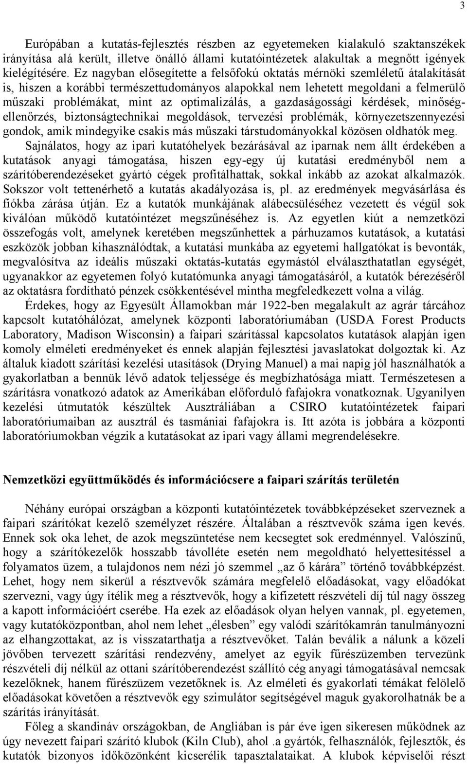 optimalizálás, a gazdaságossági kérdések, minőségellenőrzés, biztonságtechnikai megoldások, tervezési problémák, környezetszennyezési gondok, amik mindegyike csakis más műszaki társtudományokkal