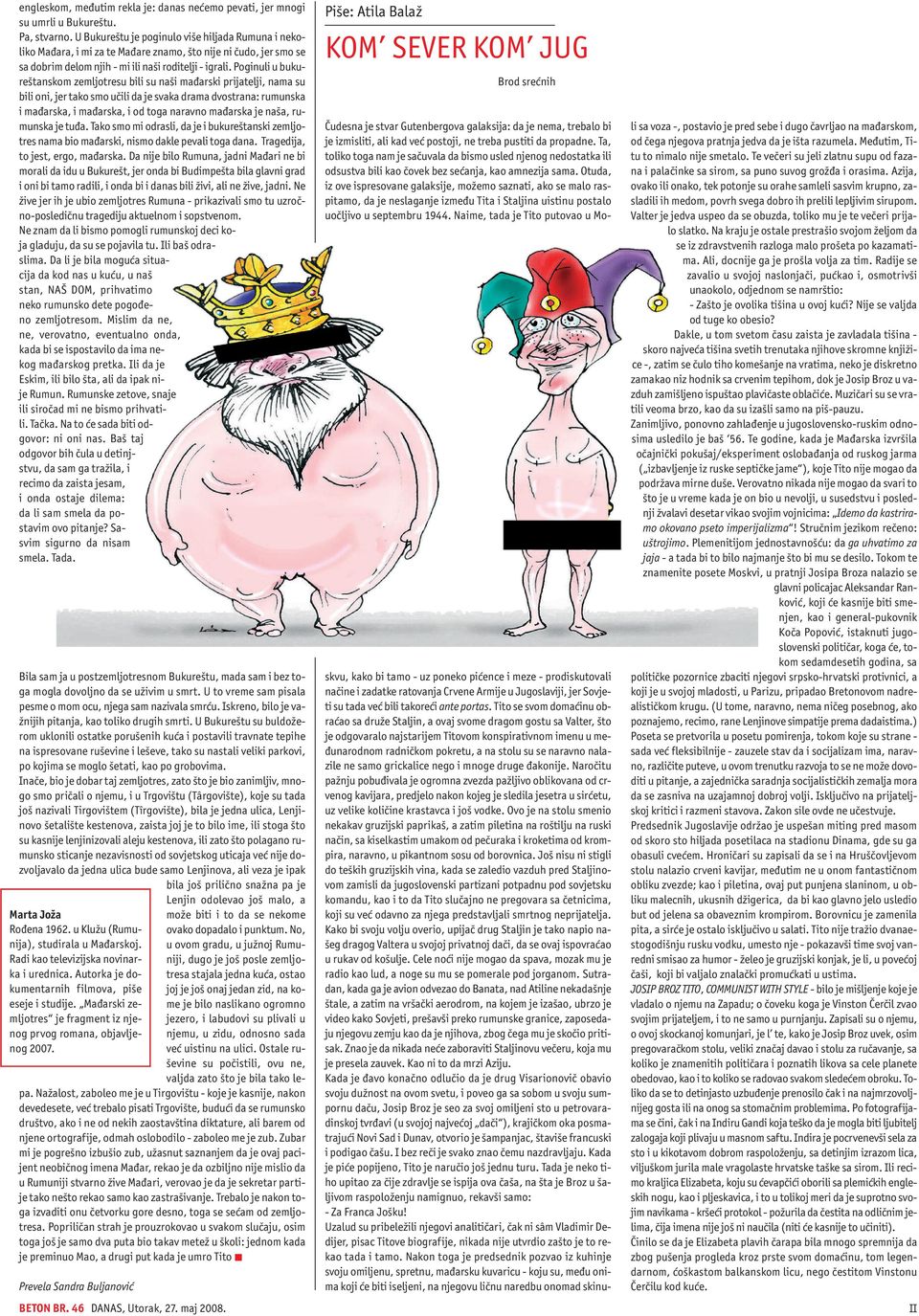 Poginuli u bukure{tanskom zemljotresu bili su na{i ma arski prijatelji, nama su bili oni, jer tako smo u~ili da je svaka drama dvostrana: rumunska i ma arska, i ma arska, i od toga naravno ma arska