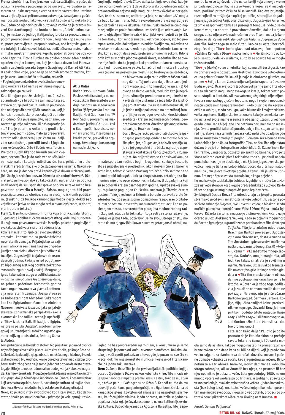 Jedno od njegovih prvih putovanja vodilo ga je pravo u ~uveni Konstantinopolj - na brodu po imenu Galeb, minolovcu koji je nastao od jednog italijanskog broda za prevoz banana, potom preure enom i