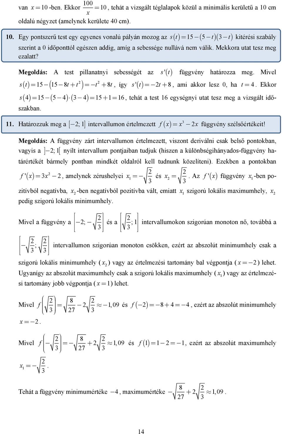 Megoldás: A test pillaatyi sebességét az s '( t ) függvéy határozza meg. Mivel () s t 5 5 8t t t 8t = + = +, így s' () t = t+ 8, ami akkor lesz, ha t = 4.