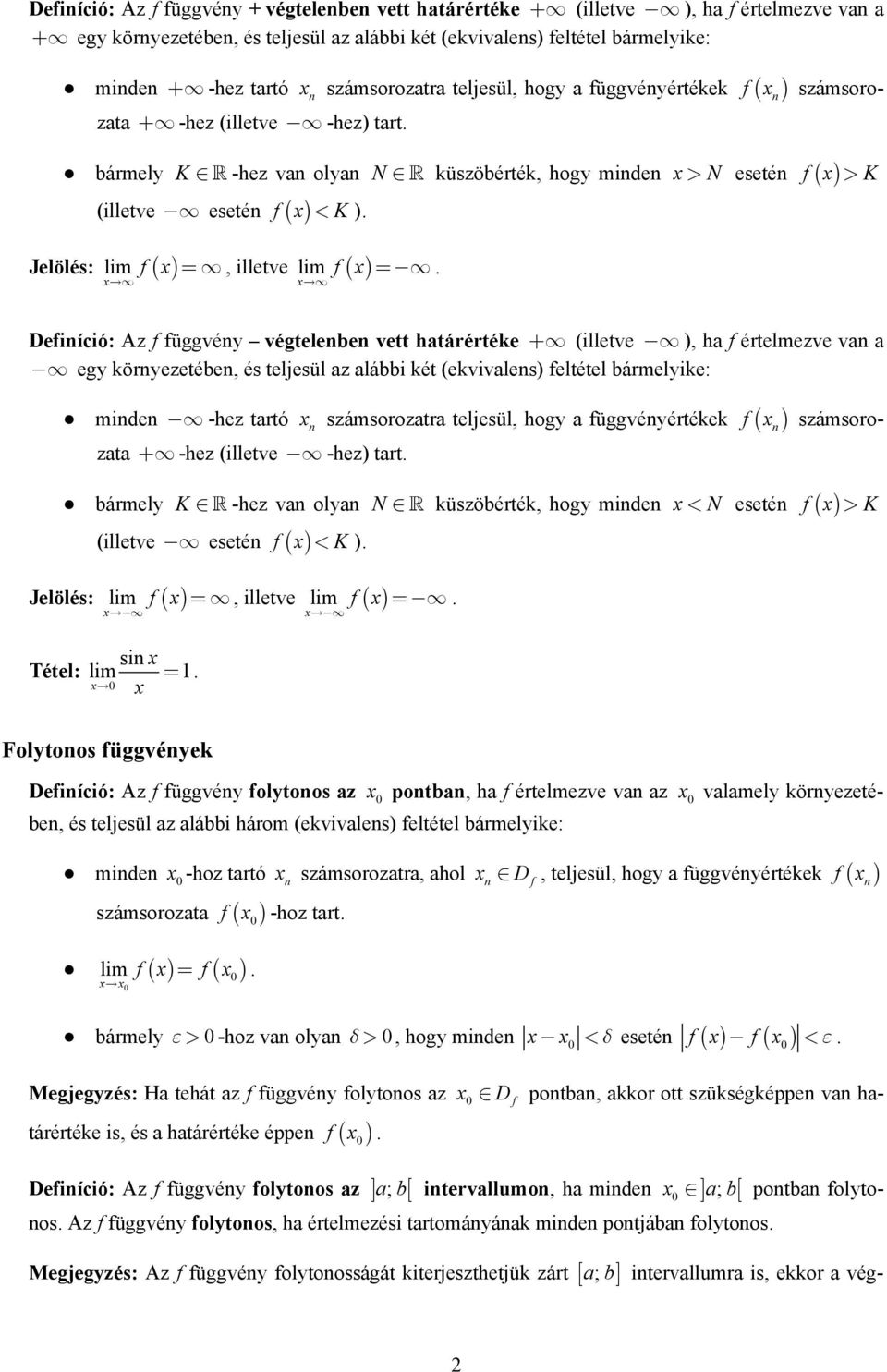 Defiíció: Az f függvéy végtelebe vett határértéke + (illetve ), ha f értelmezve va a egy köryezetébe, és teljesül az alábbi két (ekvivales) feltétel bármelyike: f számsoro- mide -hez tartó zata +