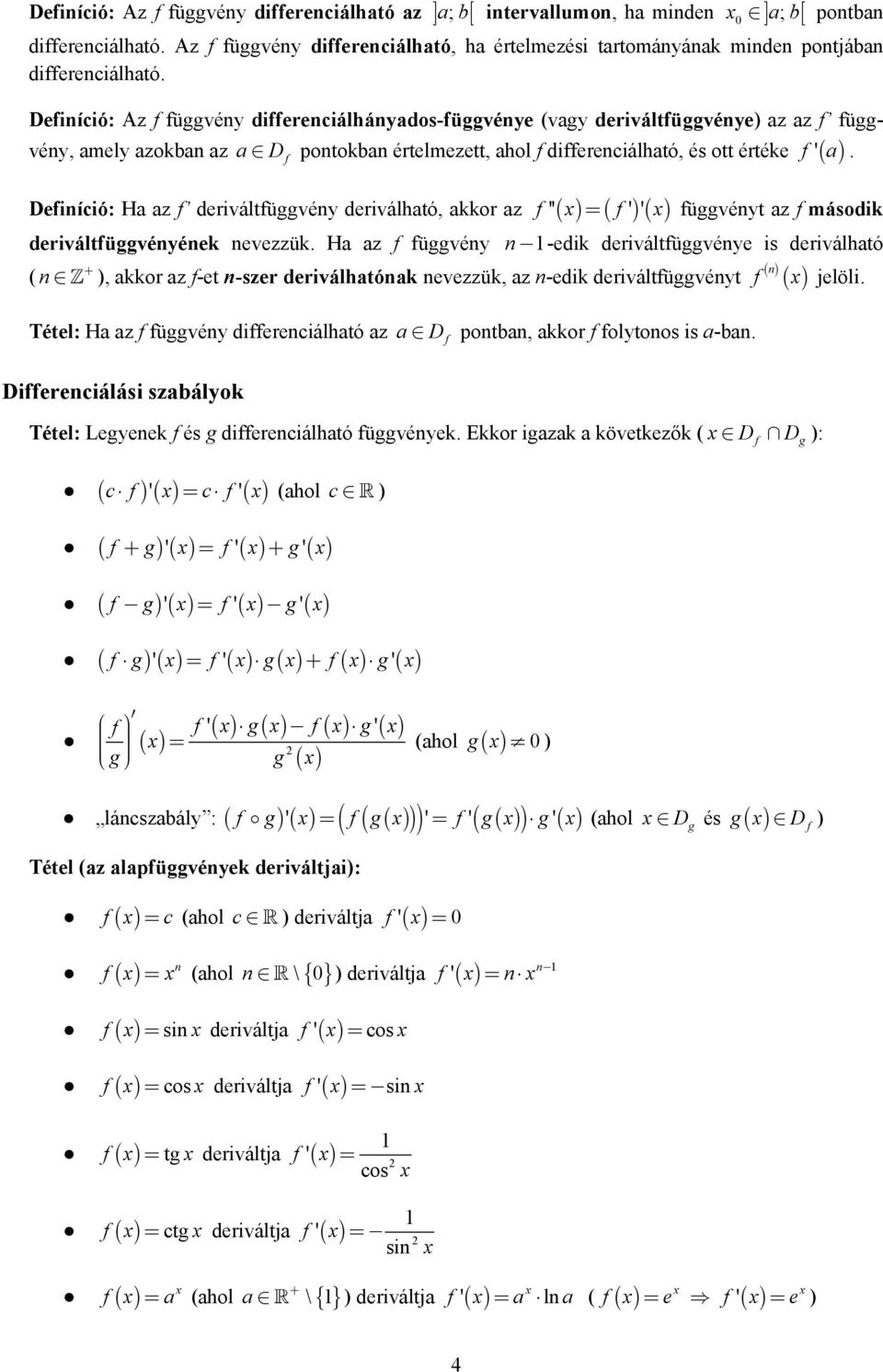 potokba értelmezett, ahol f differeciálható, és ott értéke f Defiíció: Ha az f deriváltfüggvéy deriválható, akkor az f '' ( f ')' = függvéyt az f második deriváltfüggvéyéek evezzük.