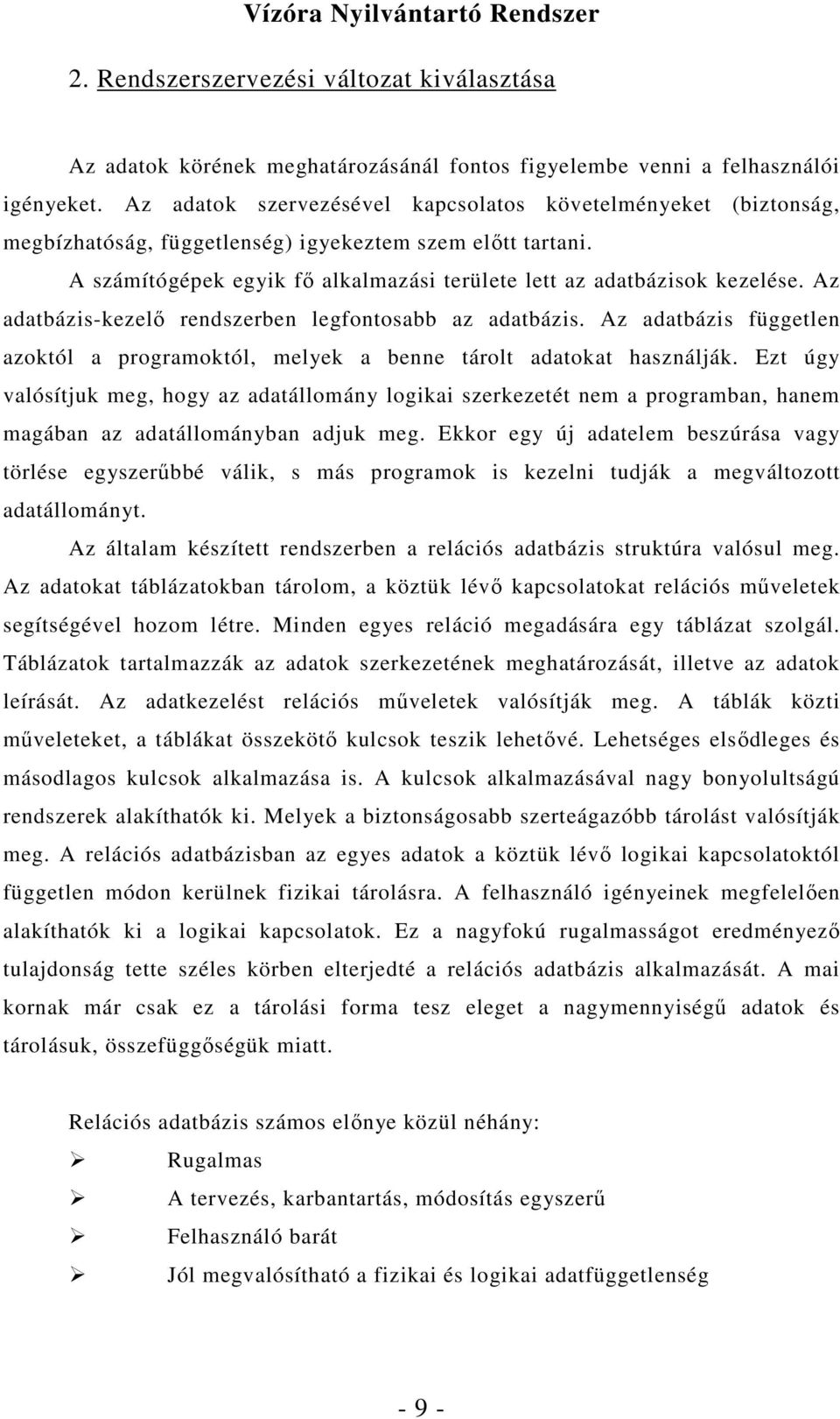 Az adatbázis-kezelı rendszerben legfontosabb az adatbázis. Az adatbázis független azoktól a programoktól, melyek a benne tárolt adatokat használják.