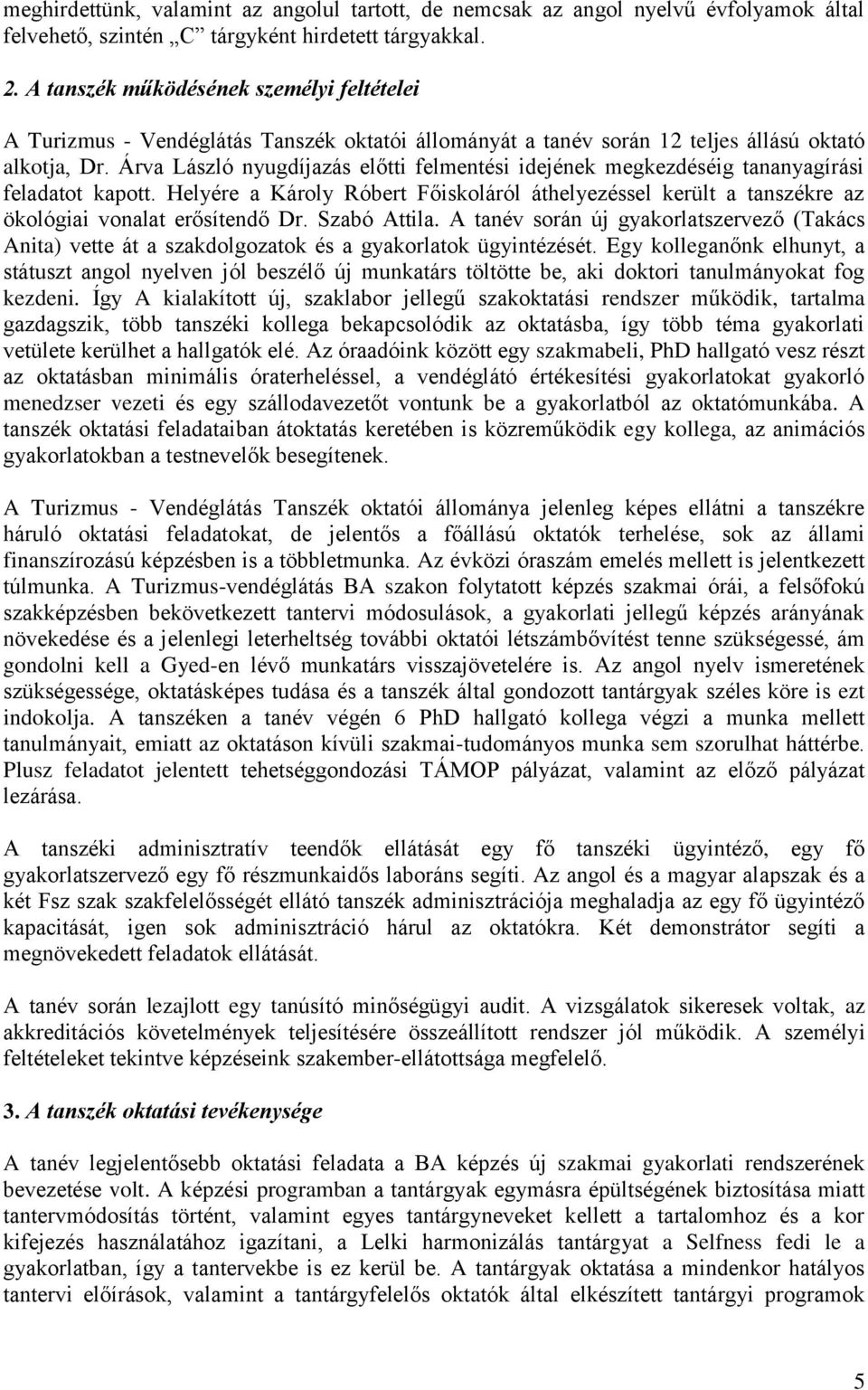 Árva László nyugdíjazás előtti felmentési idejének megkezdéséig tananyagírási feladatot kapott. Helyére a Károly Róbert Főiskoláról áthelyezéssel került a tanszékre az ökológiai vonalat erősítendő Dr.