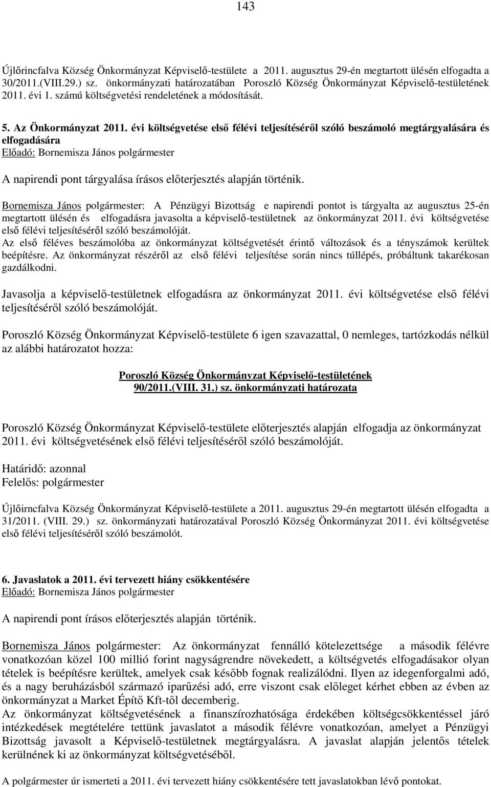 évi költségvetése első félévi teljesítéséről szóló beszámoló megtárgyalására és elfogadására A napirendi pont tárgyalása írásos előterjesztés alapján történik.