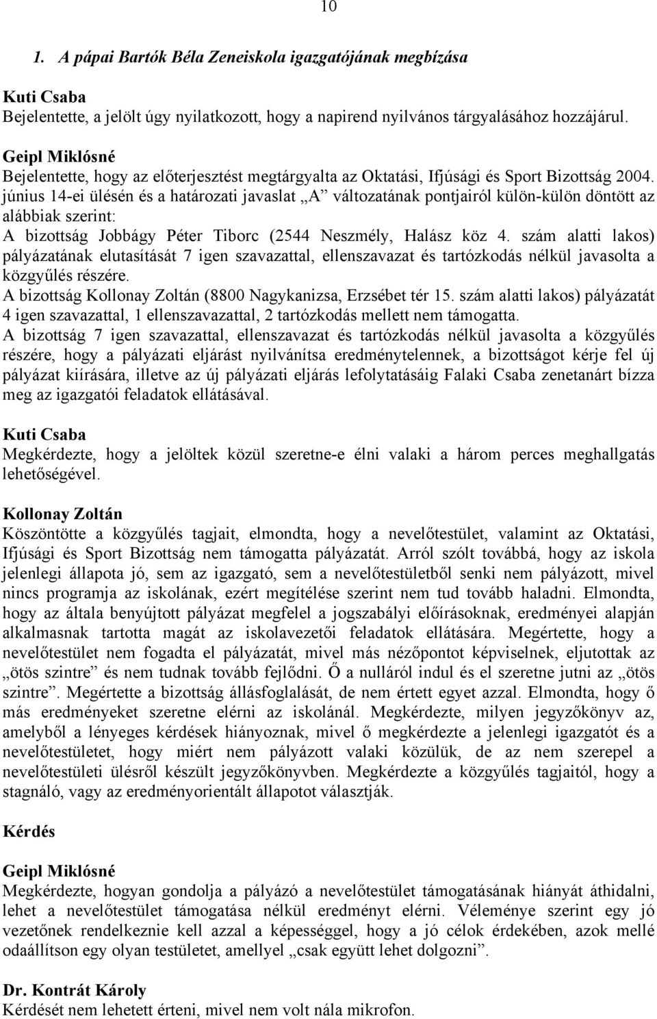 június 14-ei ülésén és a határozati javaslat A változatának pontjairól külön-külön döntött az alábbiak szerint: A bizottság Jobbágy Péter Tiborc (2544 Neszmély, Halász köz 4.