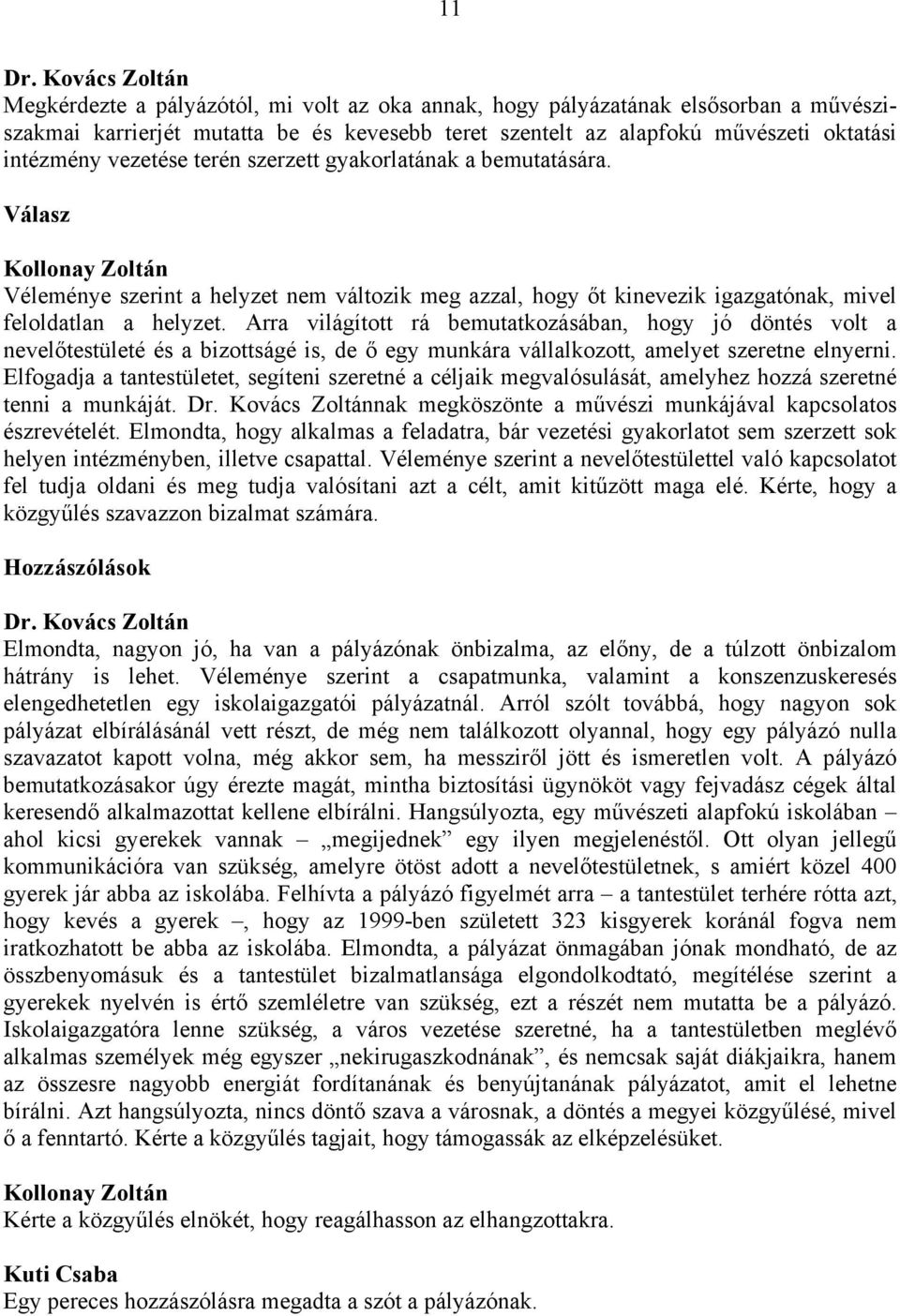 vezetése terén szerzett gyakorlatának a bemutatására. Válasz Kollonay Zoltán Véleménye szerint a helyzet nem változik meg azzal, hogy őt kinevezik igazgatónak, mivel feloldatlan a helyzet.