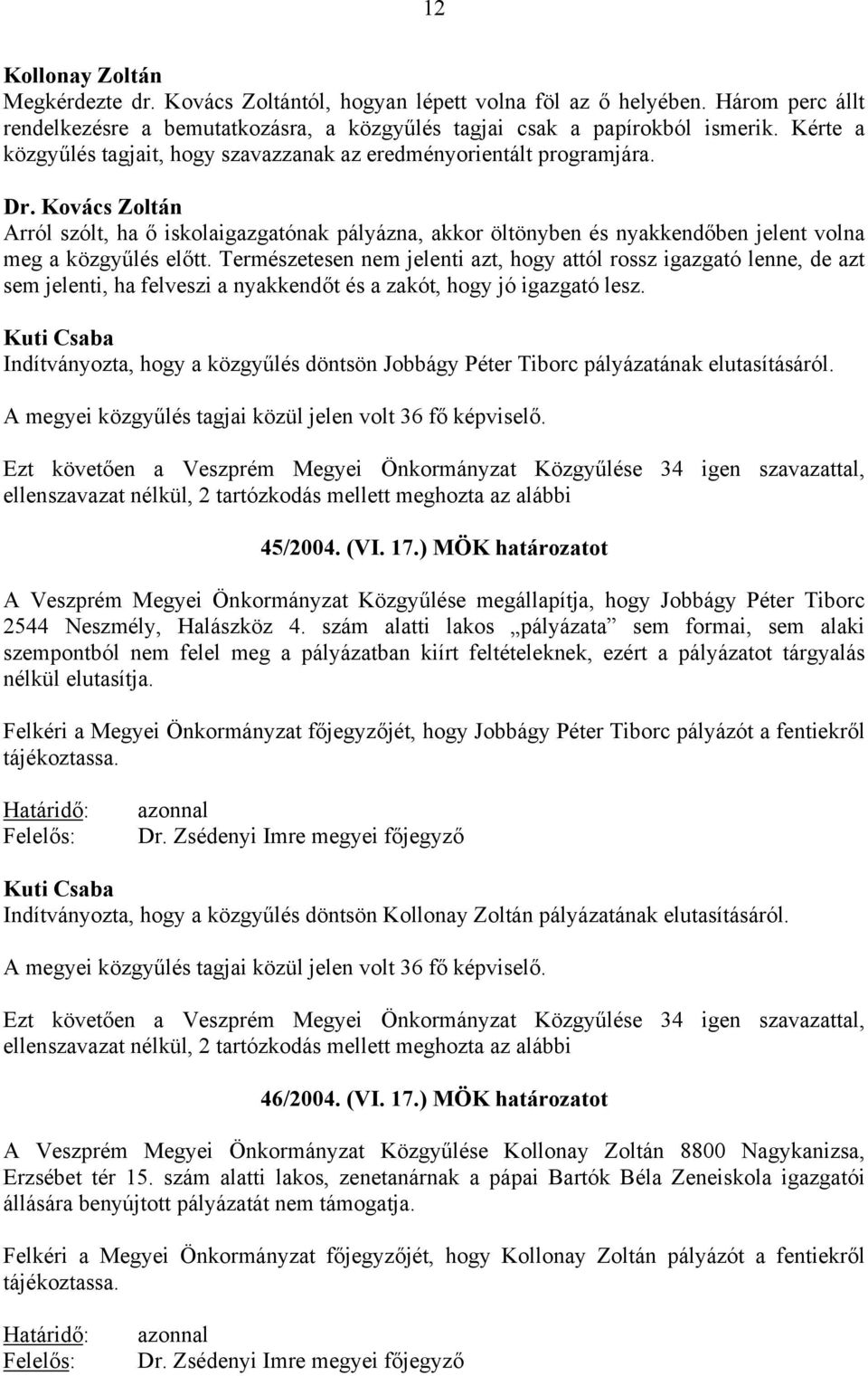 Kovács Zoltán Arról szólt, ha ő iskolaigazgatónak pályázna, akkor öltönyben és nyakkendőben jelent volna meg a közgyűlés előtt.