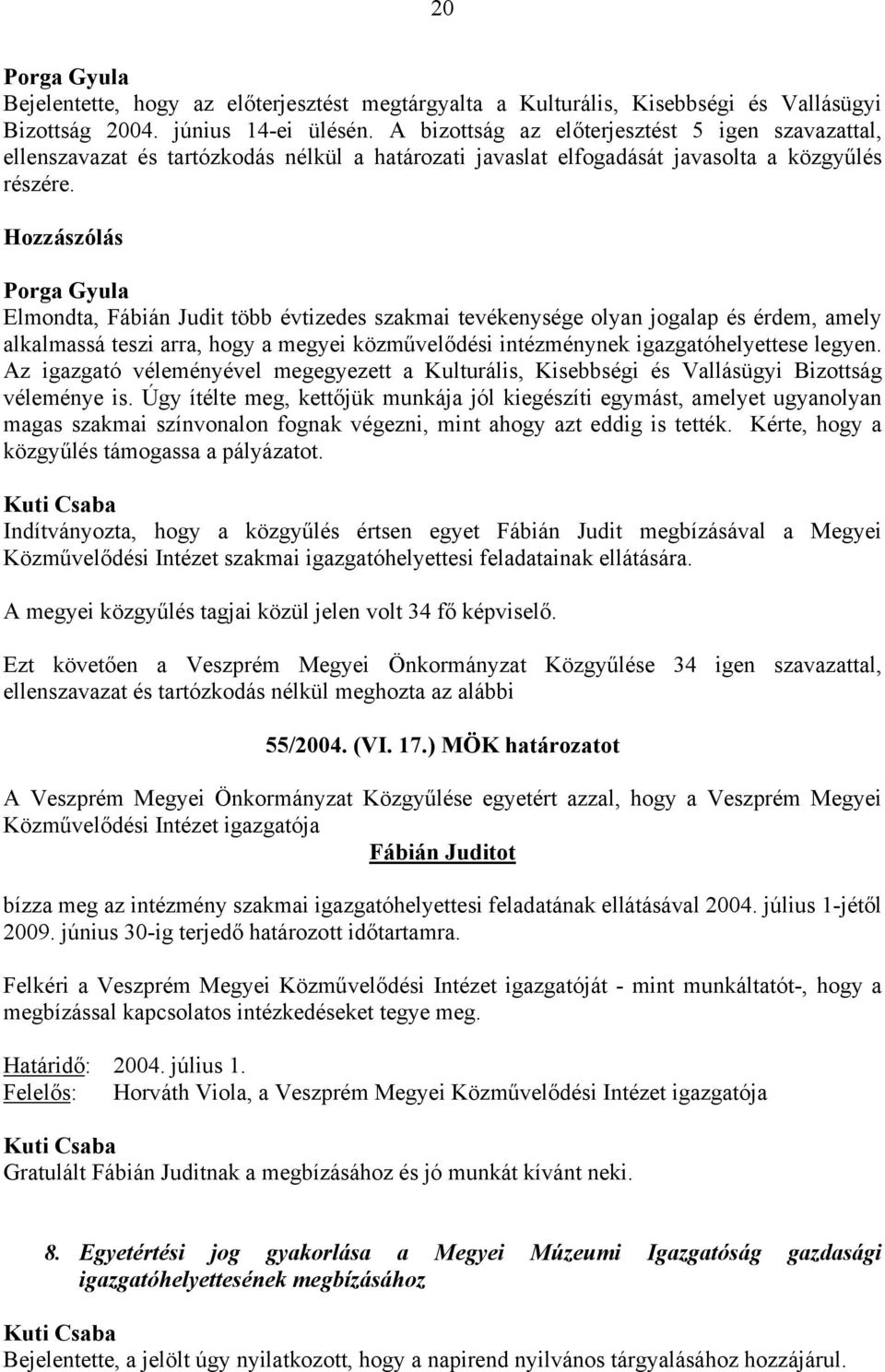 Hozzászólás Porga Gyula Elmondta, Fábián Judit több évtizedes szakmai tevékenysége olyan jogalap és érdem, amely alkalmassá teszi arra, hogy a megyei közművelődési intézménynek igazgatóhelyettese