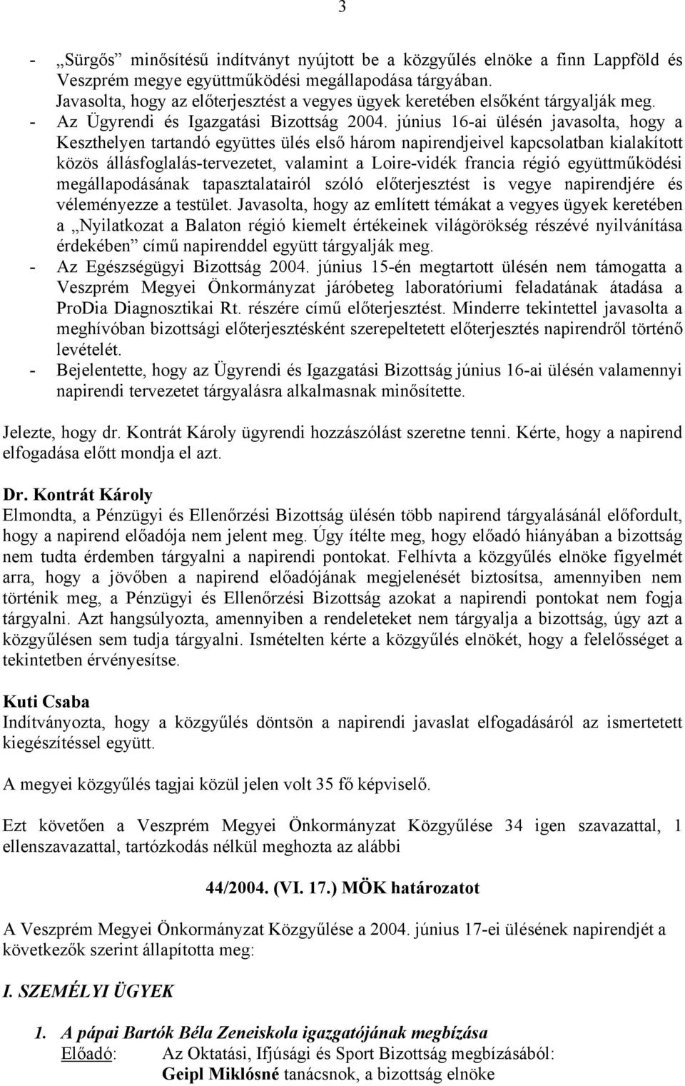 június 16-ai ülésén javasolta, hogy a Keszthelyen tartandó együttes ülés első három napirendjeivel kapcsolatban kialakított közös állásfoglalás-tervezetet, valamint a Loire-vidék francia régió