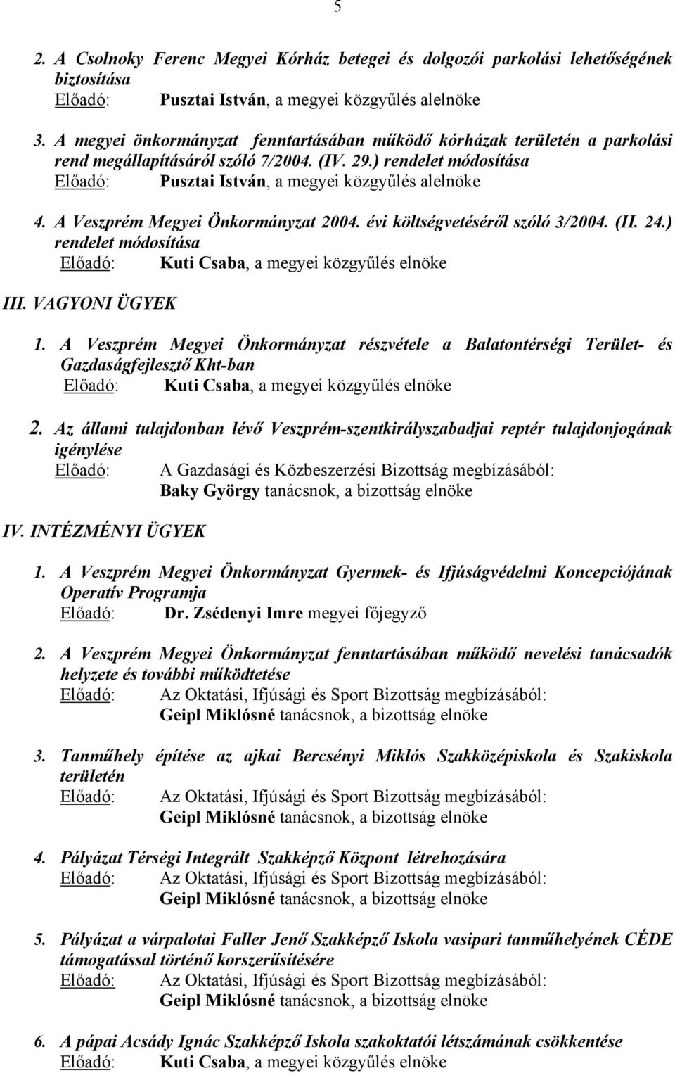 A Veszprém Megyei Önkormányzat 2004. évi költségvetéséről szóló 3/2004. (II. 24.) rendelet módosítása Előadó:, a megyei közgyűlés elnöke III. VAGYONI ÜGYEK 1.