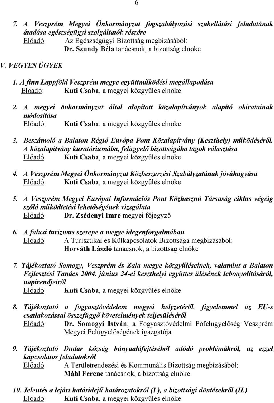 A megyei önkormányzat által alapított közalapítványok alapító okiratainak módosítása Előadó:, a megyei közgyűlés elnöke 3. Beszámoló a Balaton Régió Európa Pont Közalapítvány (Keszthely) működéséről.