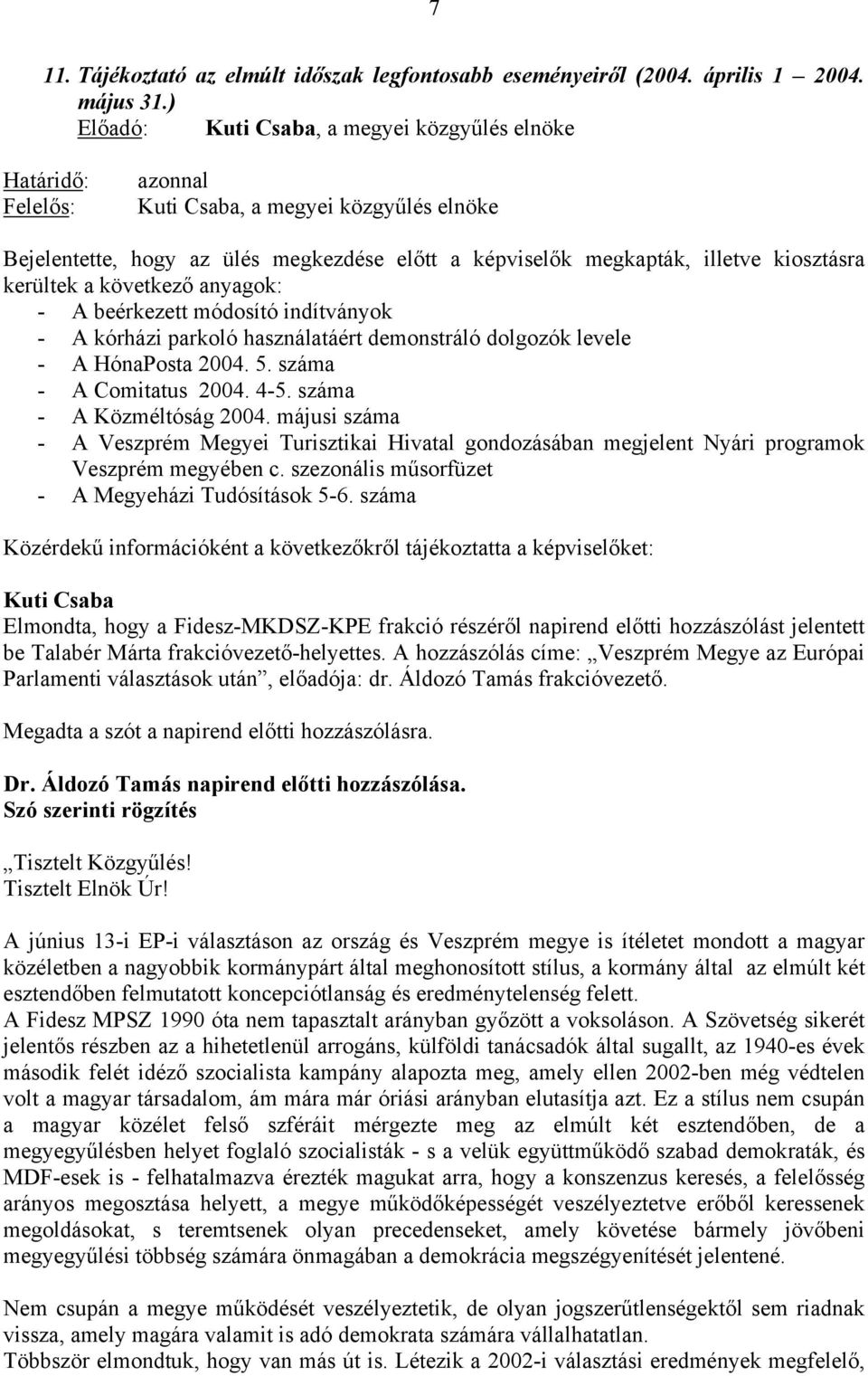 anyagok: - A beérkezett módosító indítványok - A kórházi parkoló használatáért demonstráló dolgozók levele - A HónaPosta 2004. 5. száma - A Comitatus 2004. 4-5. száma - A Közméltóság 2004.