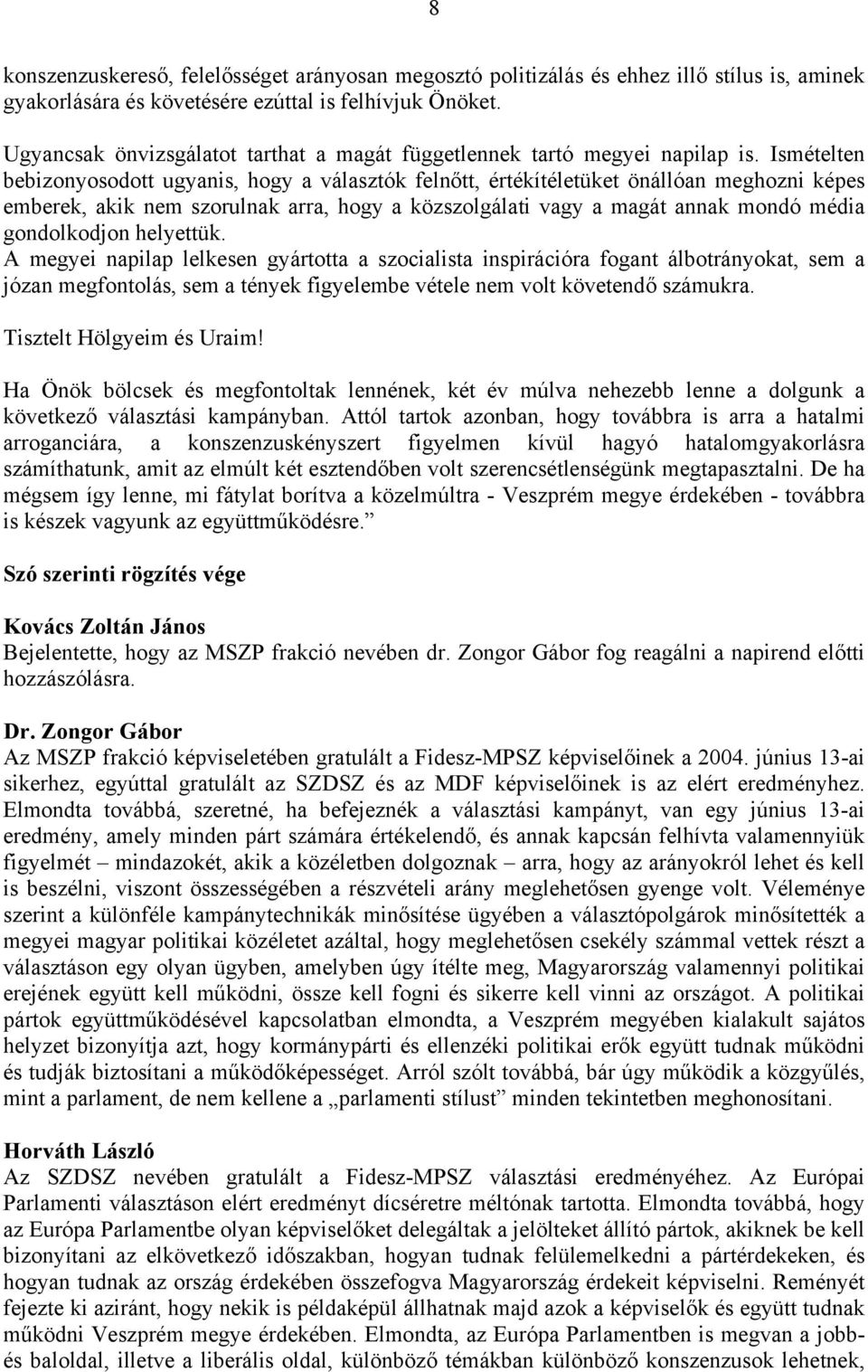 Ismételten bebizonyosodott ugyanis, hogy a választók felnőtt, értékítéletüket önállóan meghozni képes emberek, akik nem szorulnak arra, hogy a közszolgálati vagy a magát annak mondó média