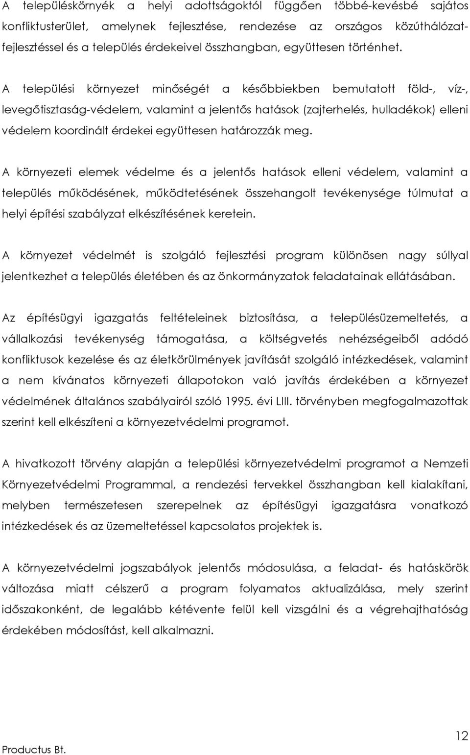 A települési környezet minőségét a későbbiekben bemutatott föld-, víz-, levegőtisztaság-védelem, valamint a jelentős hatások (zajterhelés, hulladékok) elleni védelem koordinált érdekei együttesen