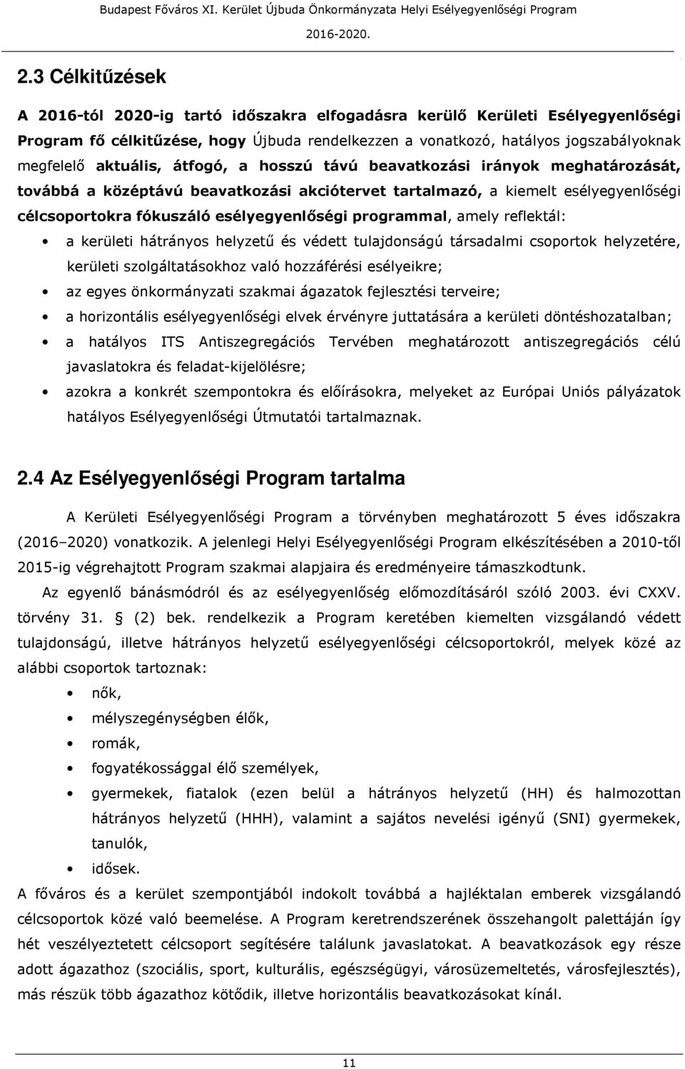 programmal, amely reflektál: a kerületi hátrányos helyzetű és védett tulajdonságú társadalmi csoportok helyzetére, kerületi szolgáltatásokhoz való hozzáférési esélyeikre; az egyes önkormányzati