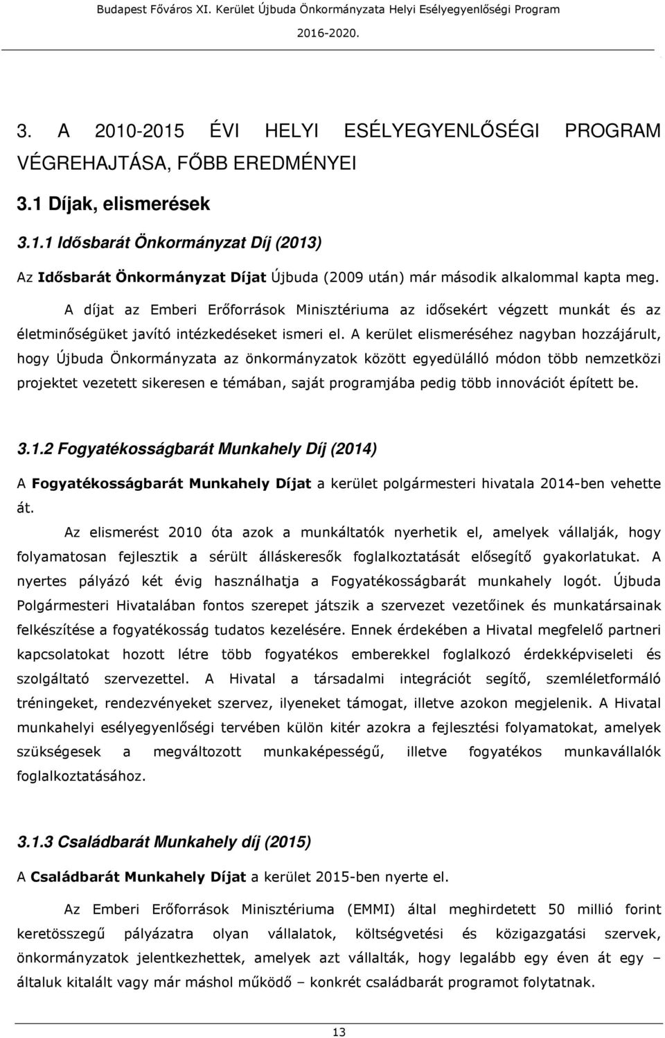 hogy Újbuda Önkormányzata az önkormányzatok között egyedülálló módon több nemzetközi projektet vezetett sikeresen e témában, saját programjába pedig több innovációt épített be 312 Fogyatékosságbarát