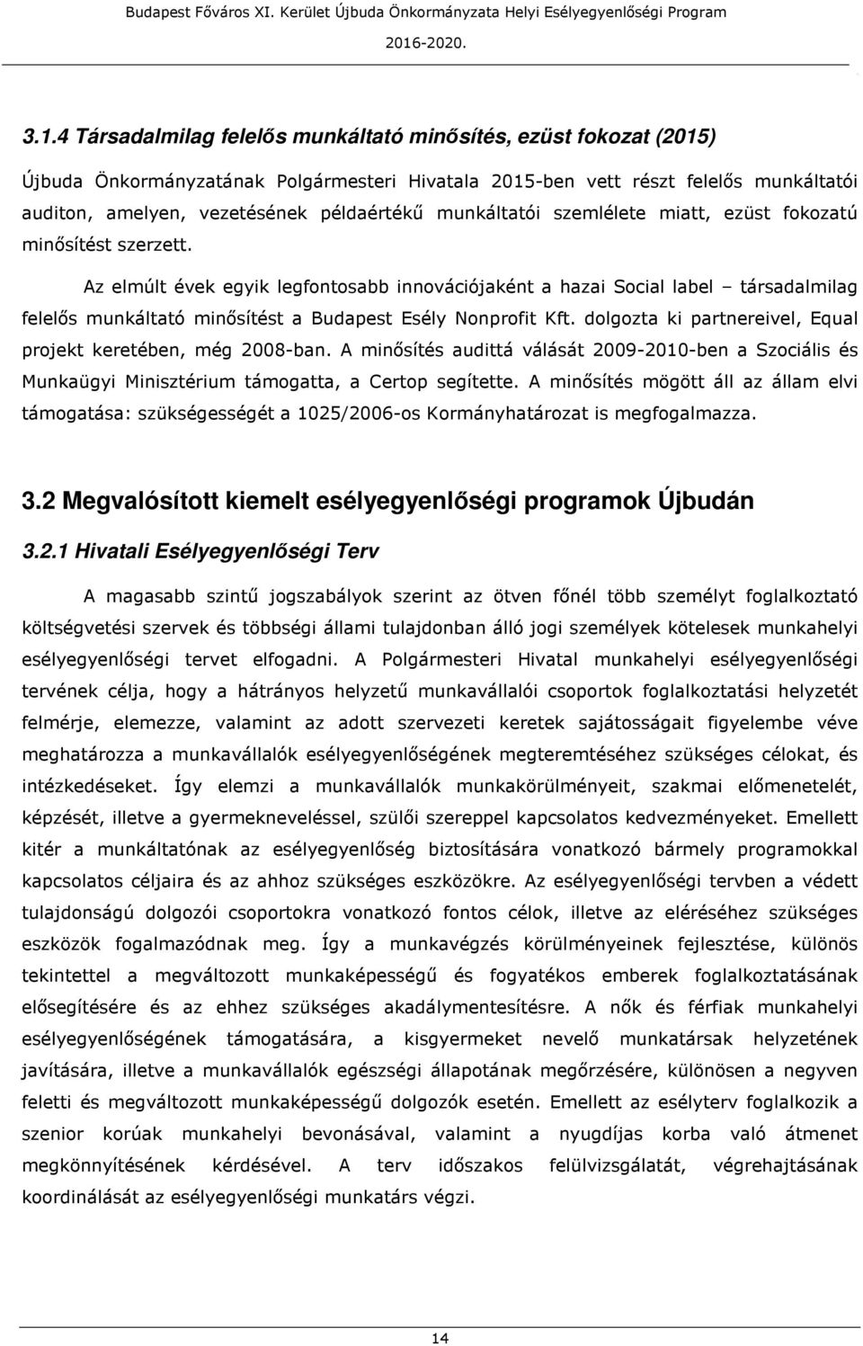 Nonprofit Kft dolgozta ki partnereivel, Equal projekt keretében, még 2008-ban A minősítés audittá válását 2009-2010-ben a Szociális és Munkaügyi Minisztérium támogatta, a Certop segítette A minősítés