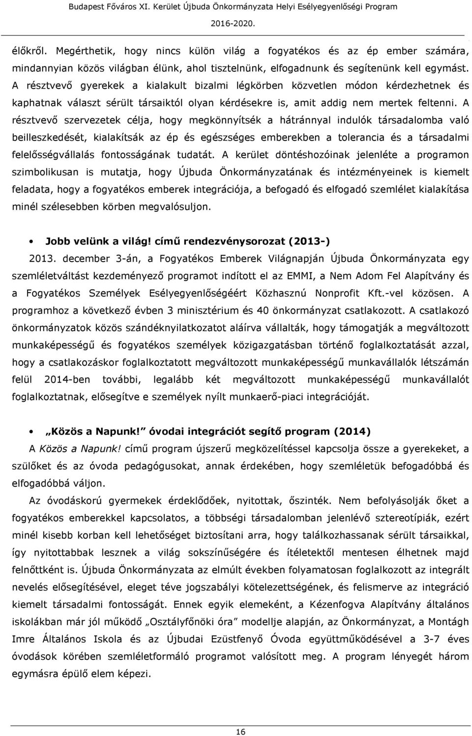 hátránnyal indulók társadalomba való beilleszkedését, kialakítsák az ép és egészséges emberekben a tolerancia és a társadalmi felelősségvállalás fontosságának tudatát A kerület döntéshozóinak