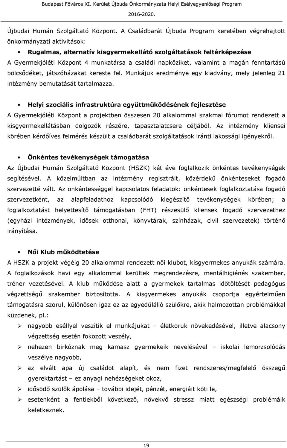 Helyi szociális infrastruktúra együttműködésének fejlesztése A Gyermekjóléti Központ a projektben összesen 20 alkalommal szakmai fórumot rendezett a kisgyermekellátásban dolgozók részére,