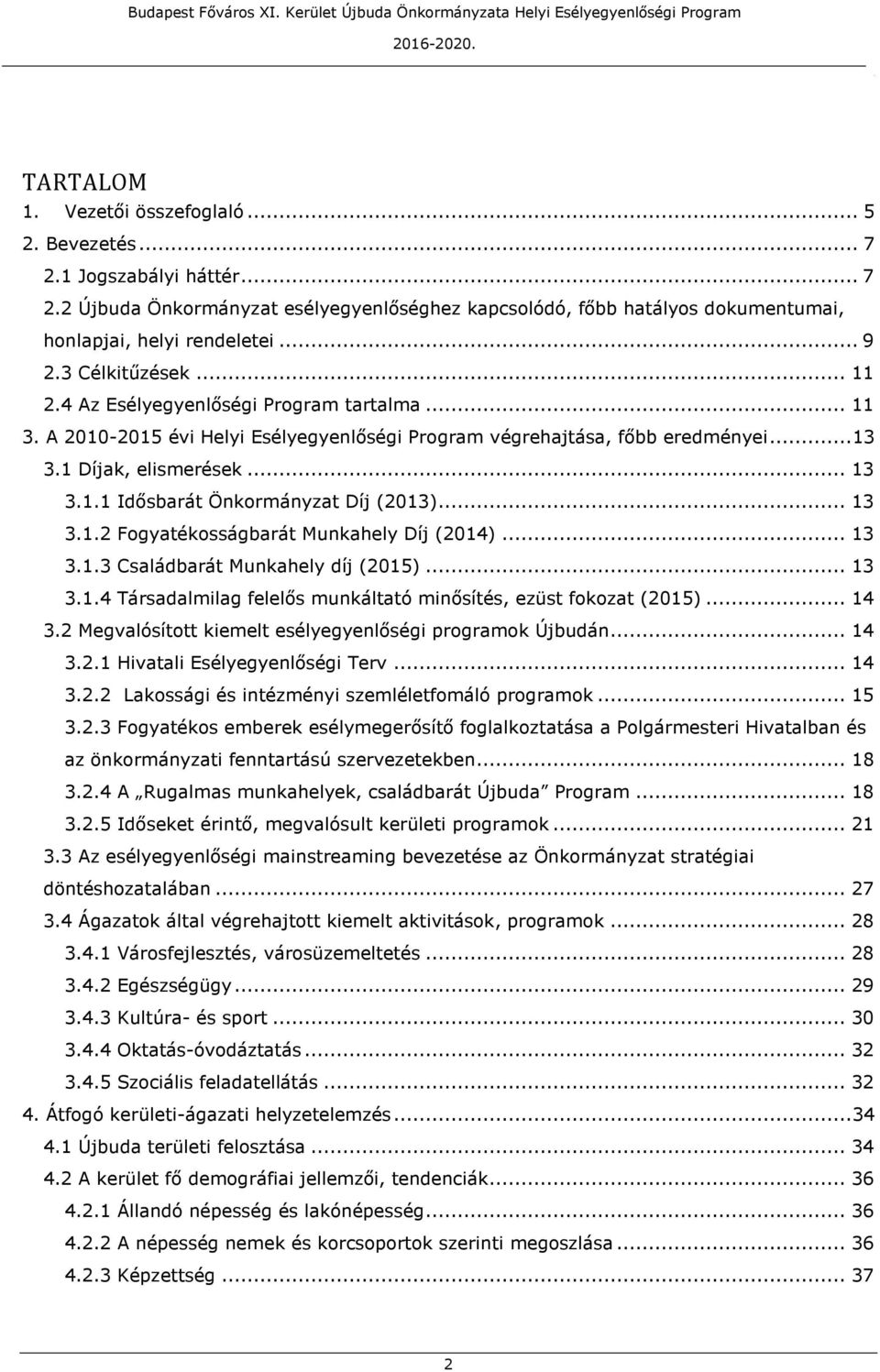 Fogyatékosságbarát Munkahely Díj (2014) 13 313 Családbarát Munkahely díj (2015) 13 314 Társadalmilag felelős munkáltató minősítés, ezüst fokozat (2015) 14 32 Megvalósított kiemelt esélyegyenlőségi