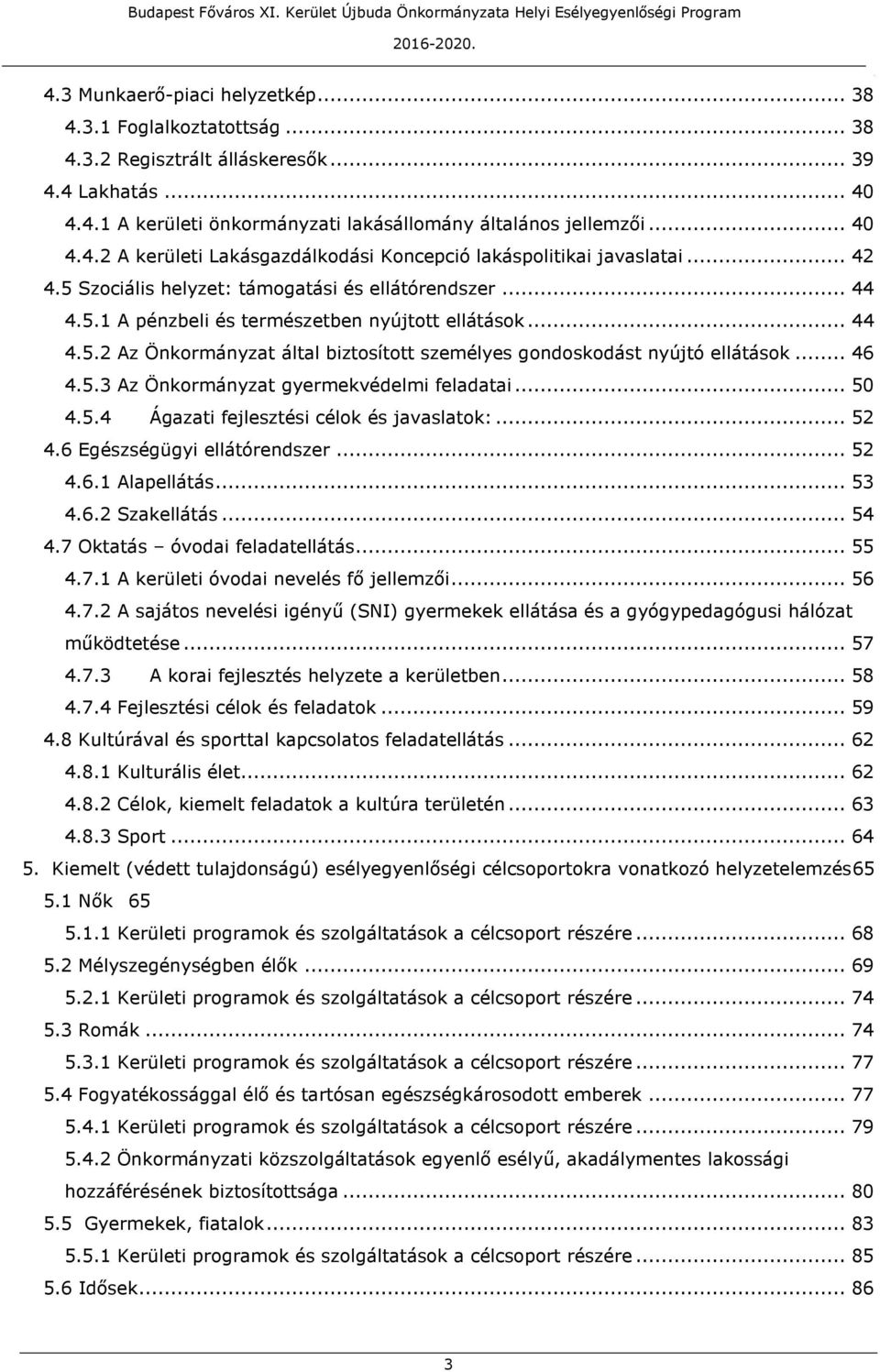 biztosított személyes gondoskodást nyújtó ellátások 46 453 Az Önkormányzat gyermekvédelmi feladatai 50 454 Ágazati fejlesztési célok és javaslatok: 52 46 Egészségügyi ellátórendszer 52 461