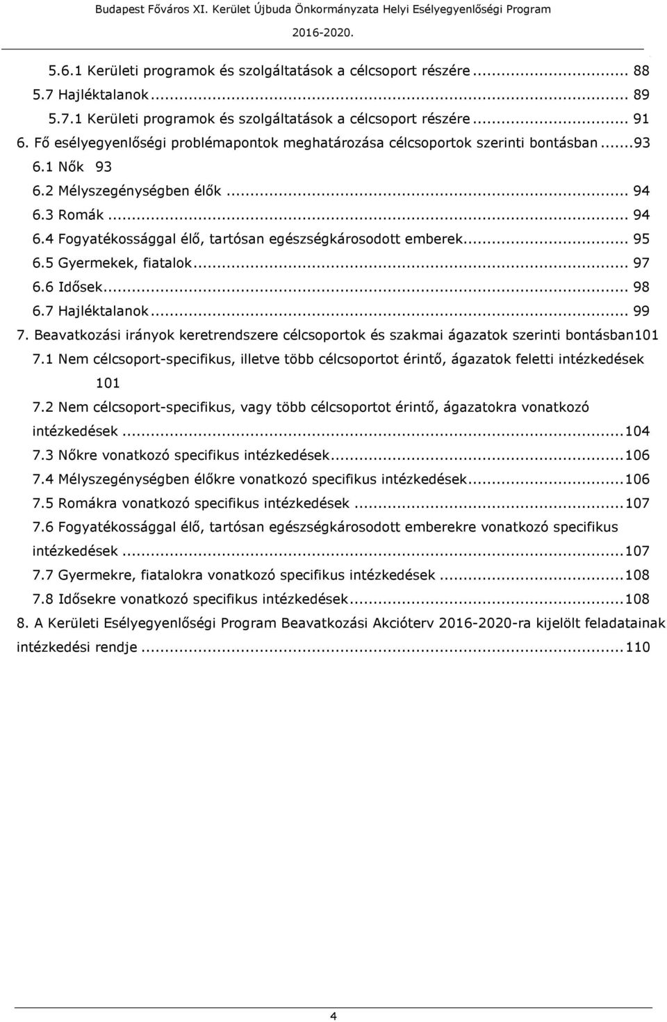 98 67 Hajléktalanok 99 7 Beavatkozási irányok keretrendszere célcsoportok és szakmai ágazatok szerinti bontásban101 71 Nem célcsoport-specifikus, illetve több célcsoportot érintő, ágazatok feletti