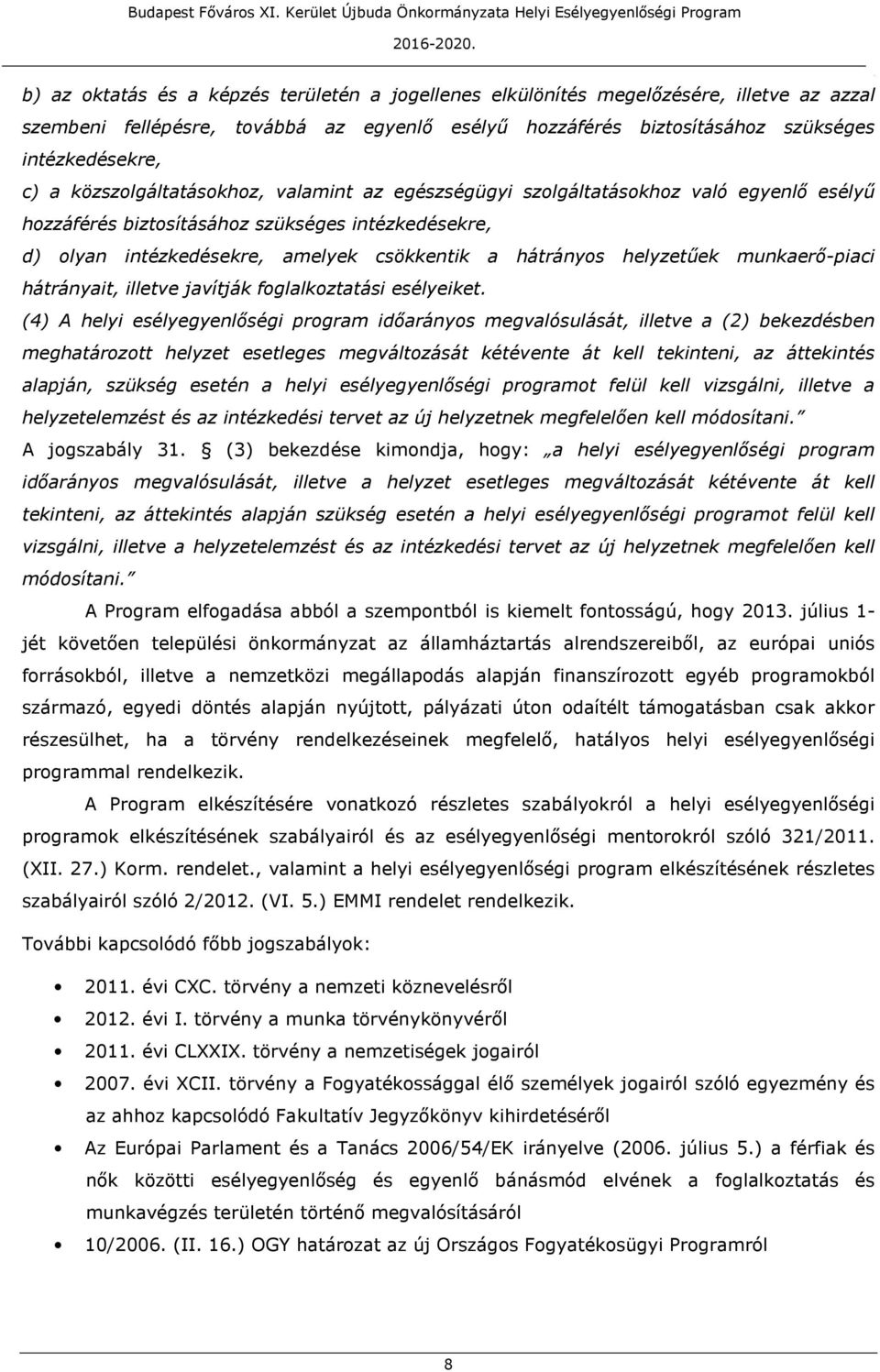 helyzetűek munkaerő-piaci hátrányait, illetve javítják foglalkoztatási esélyeiket (4) A helyi esélyegyenlőségi program időarányos megvalósulását, illetve a (2) bekezdésben meghatározott helyzet