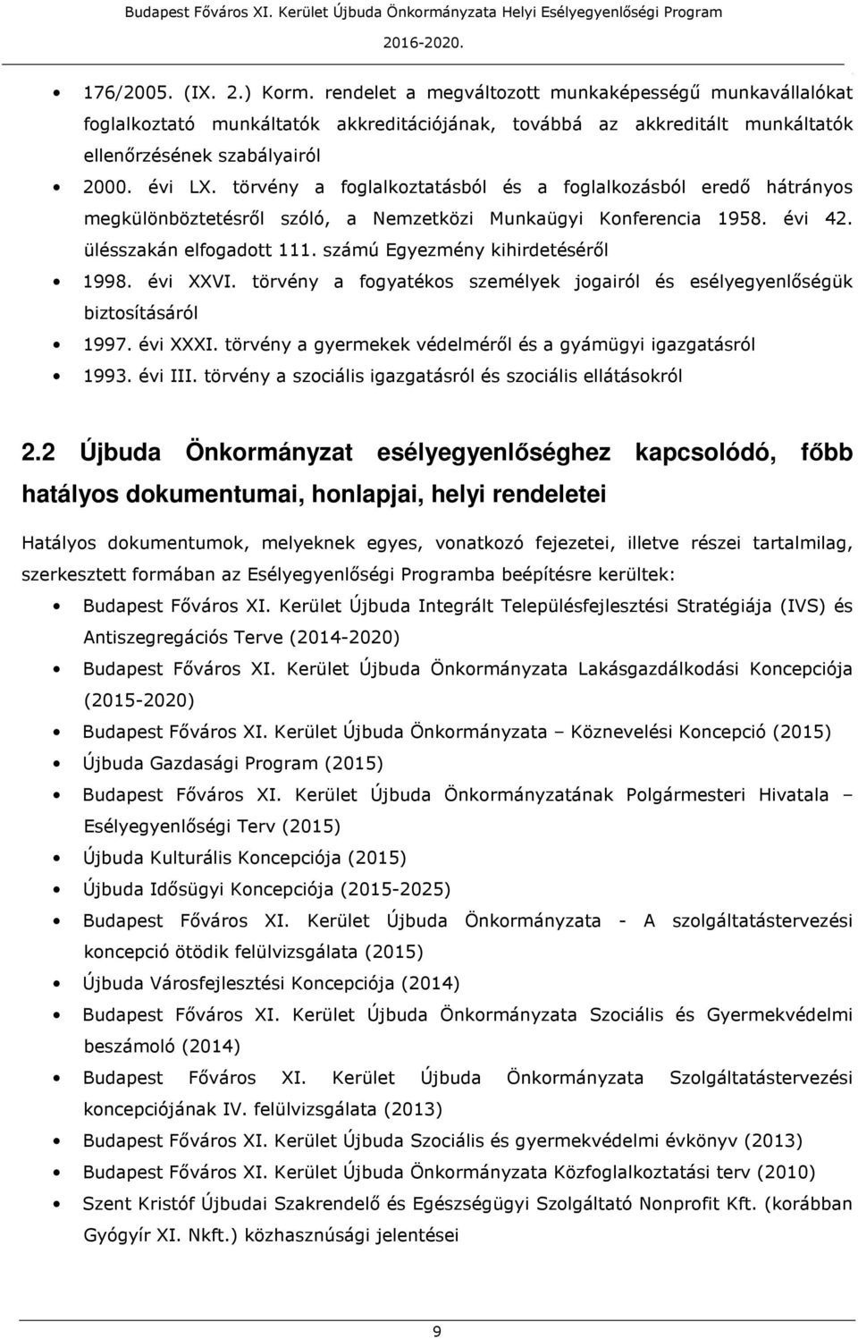 évi XXVI törvény a fogyatékos személyek jogairól és esélyegyenlőségük biztosításáról 1997 évi XXXI törvény a gyermekek védelméről és a gyámügyi igazgatásról 1993 évi III törvény a szociális