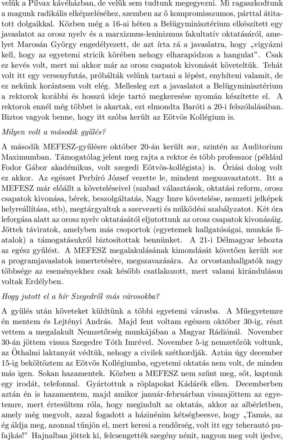 javaslatra, hogy,,vigyázni kell, hogy az egyetemi stricik körében nehogy elharapódzon a hangulat. Csak ez kevés volt, mert mi akkor már az orosz csapatok kivonását követeltük.