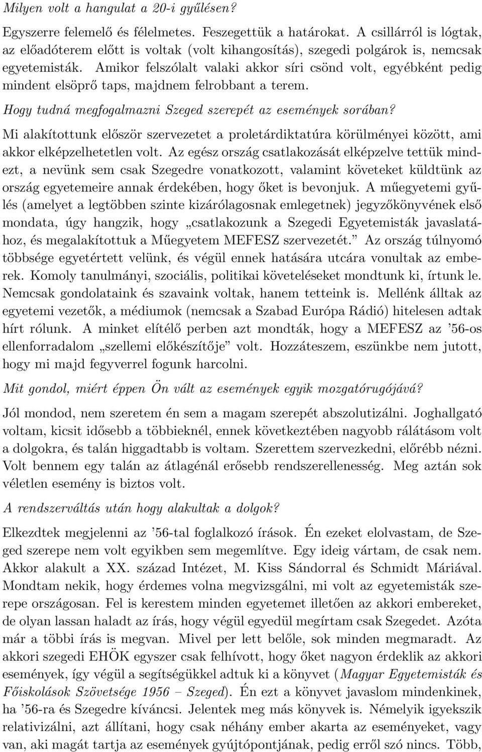 Amikor felszólalt valaki akkor síri csönd volt, egyébként pedig mindent elsöprő taps, majdnem felrobbant a terem. Hogy tudná megfogalmazni Szeged szerepét az események sorában?