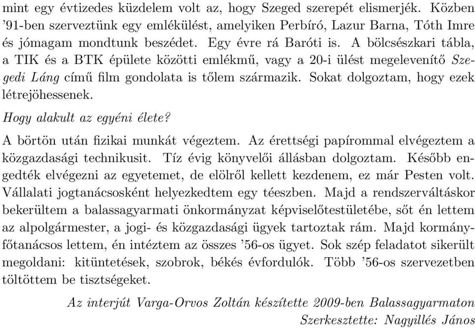 Sokat dolgoztam, hogy ezek létrejöhessenek. Hogy alakult az egyéni élete? A börtön után fizikai munkát végeztem. Az érettségi papírommal elvégeztem a közgazdasági technikusit.