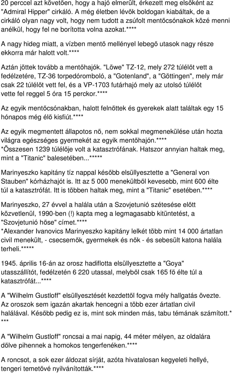 A nagy hideg miatt, a vízben mentő mellényel lebegő utasok nagy része ekkorra már halott volt. Aztán jöttek tovább a mentőhajók.