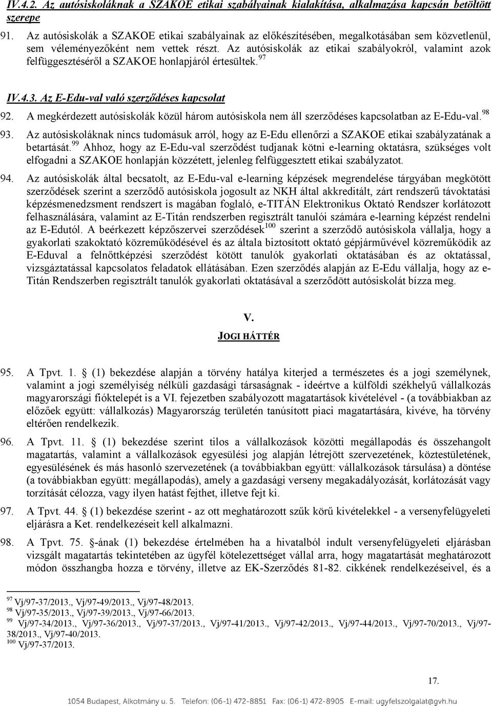 Az autósiskolák az etikai szabályokról, valamint azok felfüggesztéséről a SZAKOE honlapjáról értesültek. 97 IV.4.3. Az E-Edu-val való szerződéses kapcsolat 92.