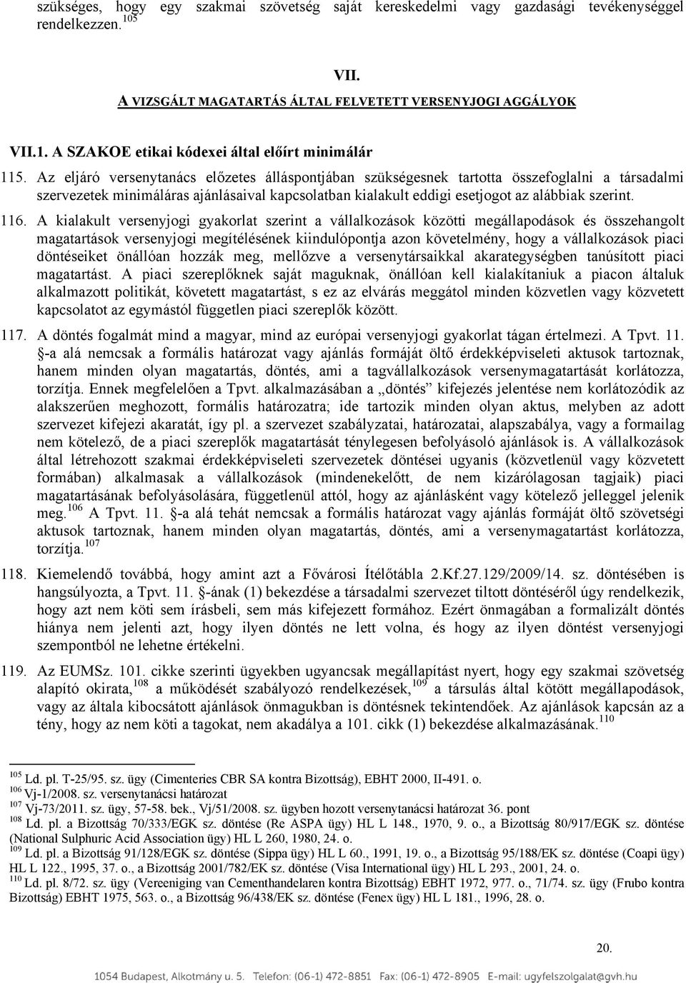 A kialakult versenyjogi gyakorlat szerint a vállalkozások közötti megállapodások és összehangolt magatartások versenyjogi megítélésének kiindulópontja azon követelmény, hogy a vállalkozások piaci