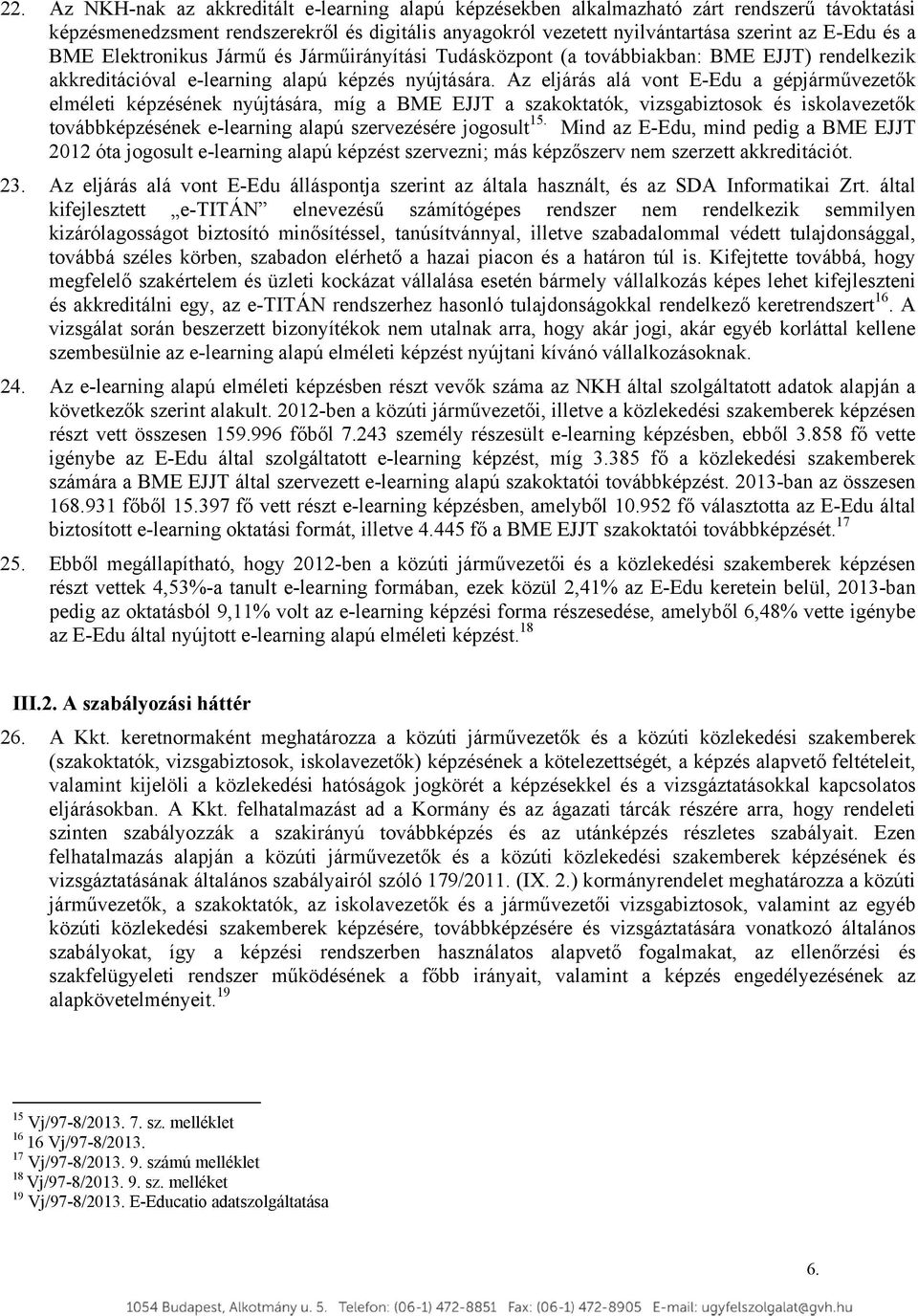 Az eljárás alá vont E-Edu a gépjárművezetők elméleti képzésének nyújtására, míg a BME EJJT a szakoktatók, vizsgabiztosok és iskolavezetők továbbképzésének e-learning alapú szervezésére jogosult 15.