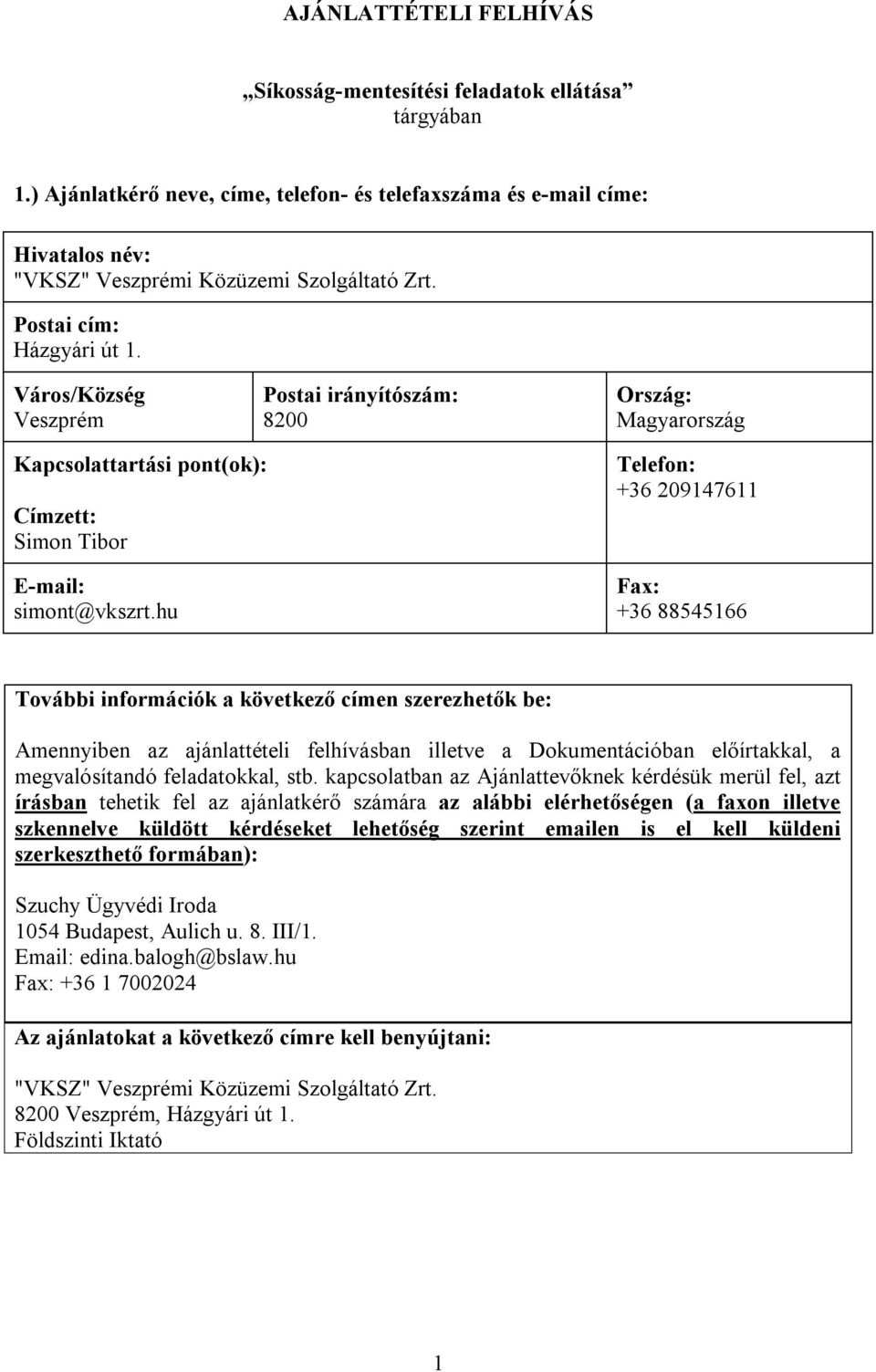 hu Telefon: +36 209147611 Fax: +36 88545166 További információk a következő címen szerezhetők be: Amennyiben az ajánlattételi felhívásban illetve a Dokumentációban előírtakkal, a megvalósítandó