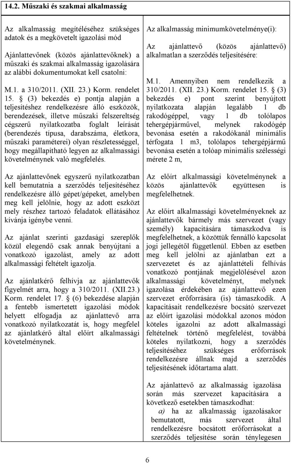 (3) bekezdés e) pontja alapján a teljesítéshez rendelkezésre álló eszközök, berendezések, illetve műszaki felszereltség cégszerű nyilatkozatba foglalt leírását (berendezés típusa, darabszáma,