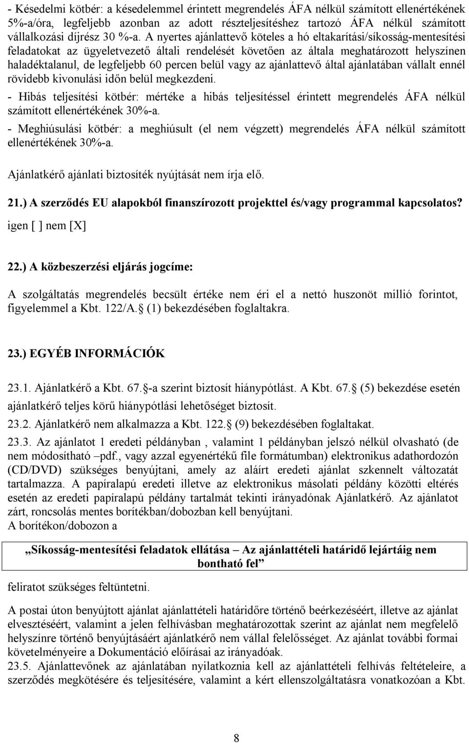 A nyertes ajánlattevő köteles a hó eltakarítási/síkosság-mentesítési feladatokat az ügyeletvezető általi rendelését követően az általa meghatározott helyszínen haladéktalanul, de legfeljebb 60 percen