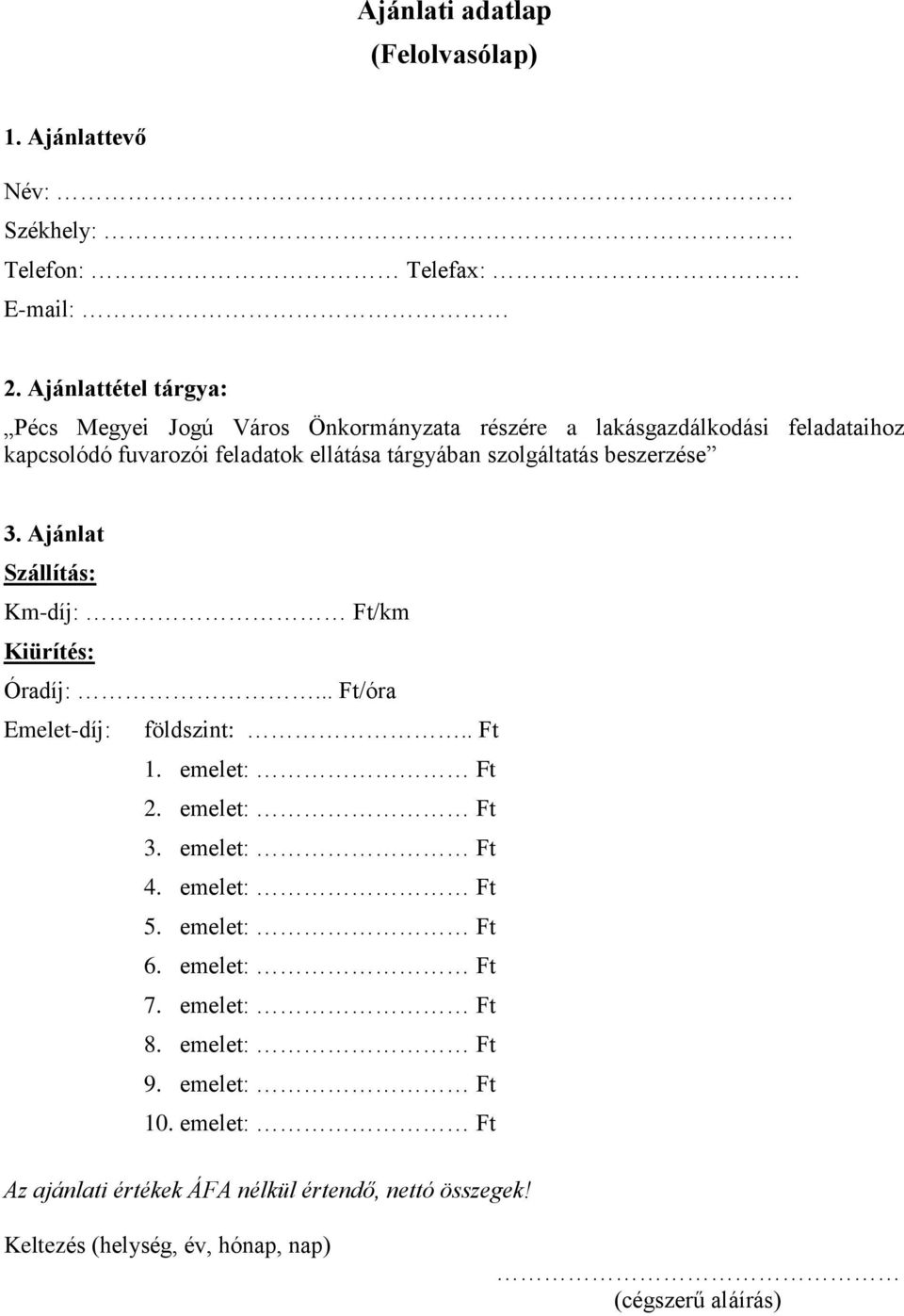 szolgáltatás beszerzése 3. Ajánlat Szállítás: Km-díj: Ft/km Kiürítés: Óradíj:... Ft/óra Emelet-díj: földszint:.. Ft 1. emelet: Ft 2. emelet: Ft 3.