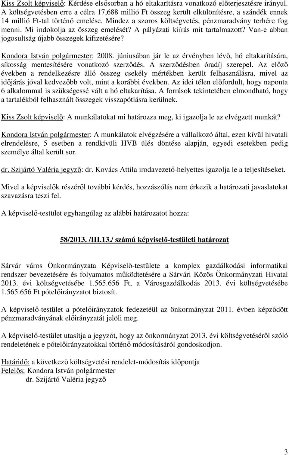 Mi indokolja az összeg emelését? A pályázati kiírás mit tartalmazott? Van-e abban jogosultság újabb összegek kifizetésére? Kondora István polgármester: 2008.