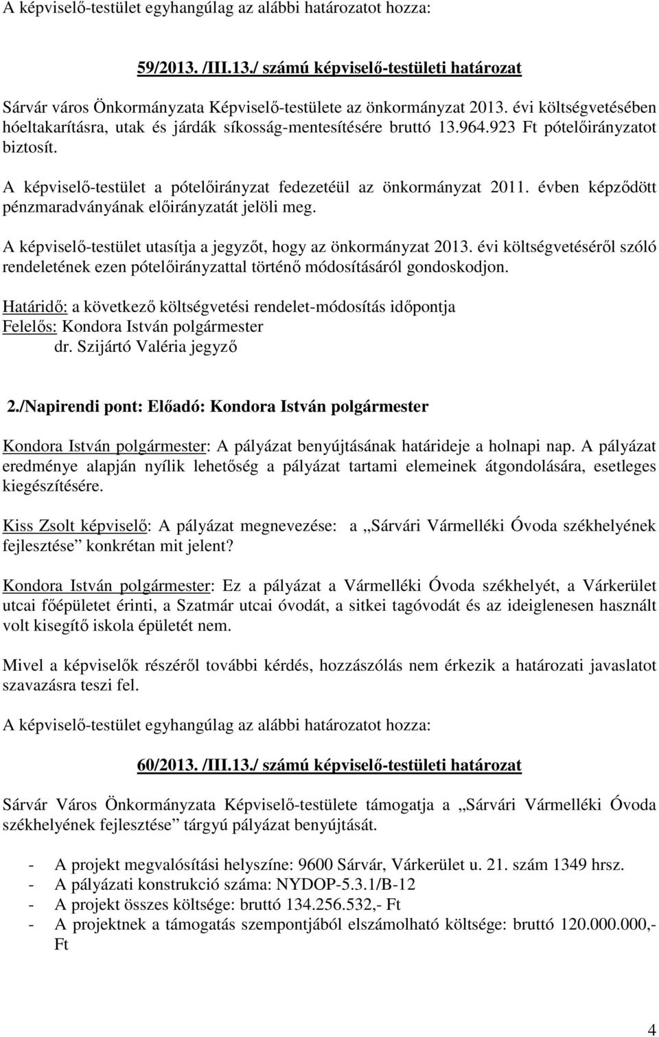 évben képződött pénzmaradványának előirányzatát jelöli meg. A képviselő-testület utasítja a jegyzőt, hogy az önkormányzat 2013.