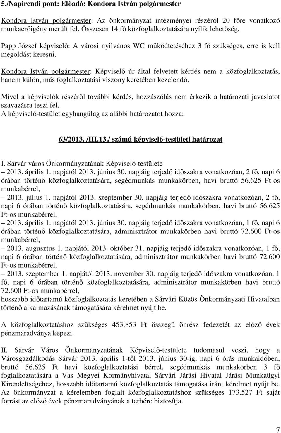 Kondora István polgármester: Képviselő úr által felvetett kérdés nem a közfoglalkoztatás, hanem külön, más foglalkoztatási viszony keretében kezelendő.