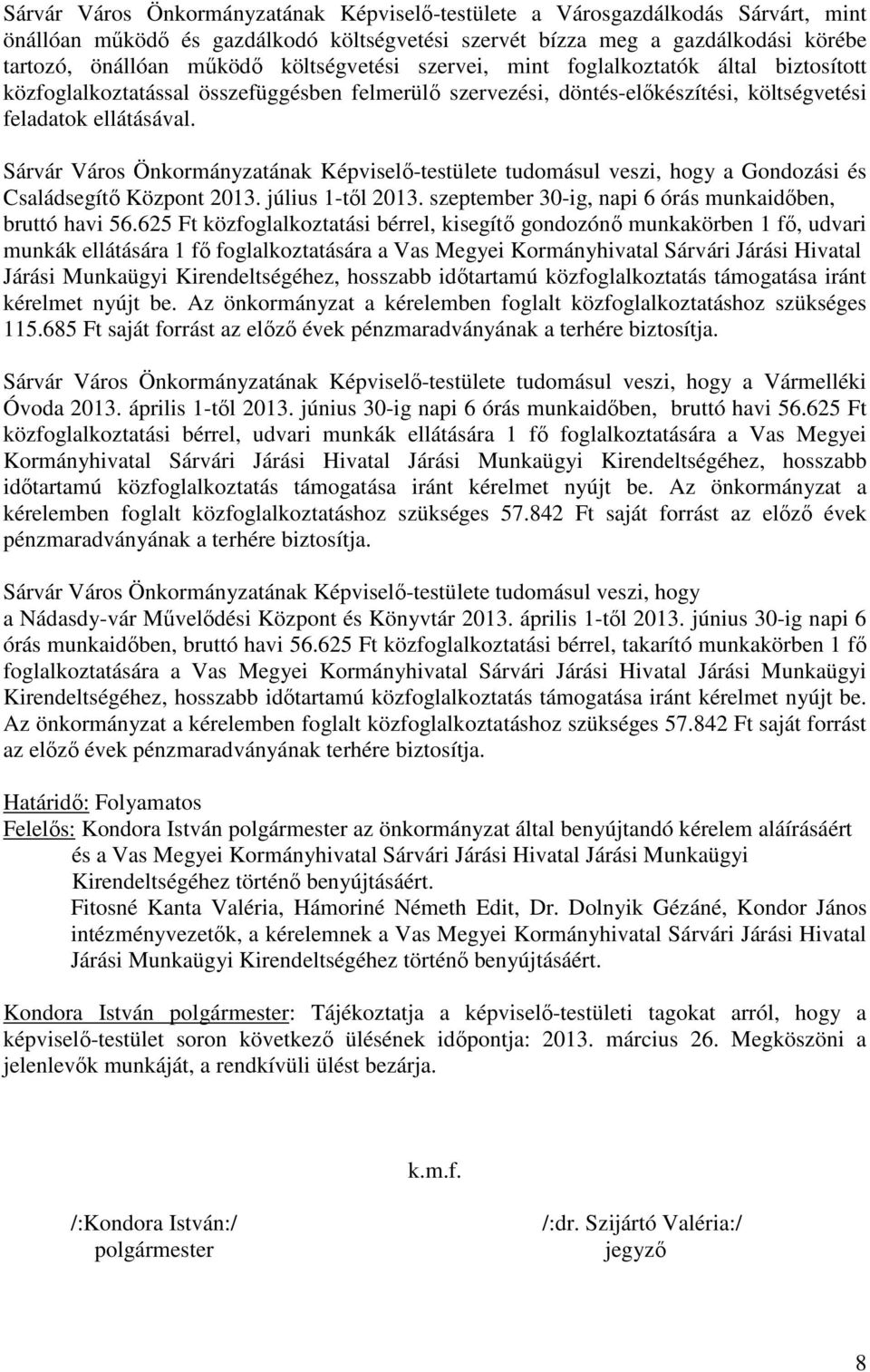 Sárvár Város Önkormányzatának Képviselő-testülete tudomásul veszi, hogy a Gondozási és Családsegítő Központ 2013. július 1-től 2013. szeptember 30-ig, napi 6 órás munkaidőben, bruttó havi 56.