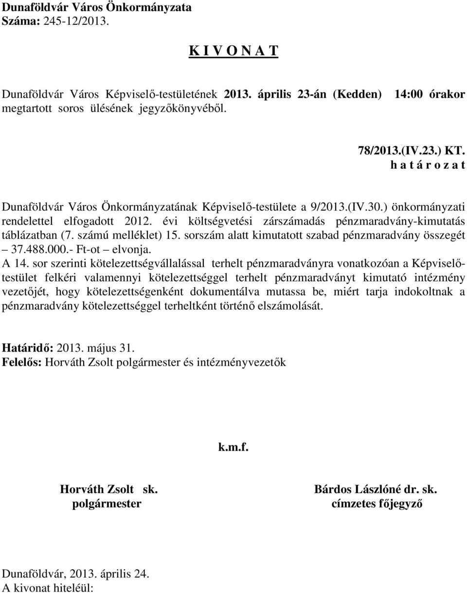 A 14. sor szerinti kötelezettségvállalással terhelt pénzmaradványra vonatkozóan a Képviselőtestület felkéri valamennyi kötelezettséggel terhelt pénzmaradványt kimutató intézmény